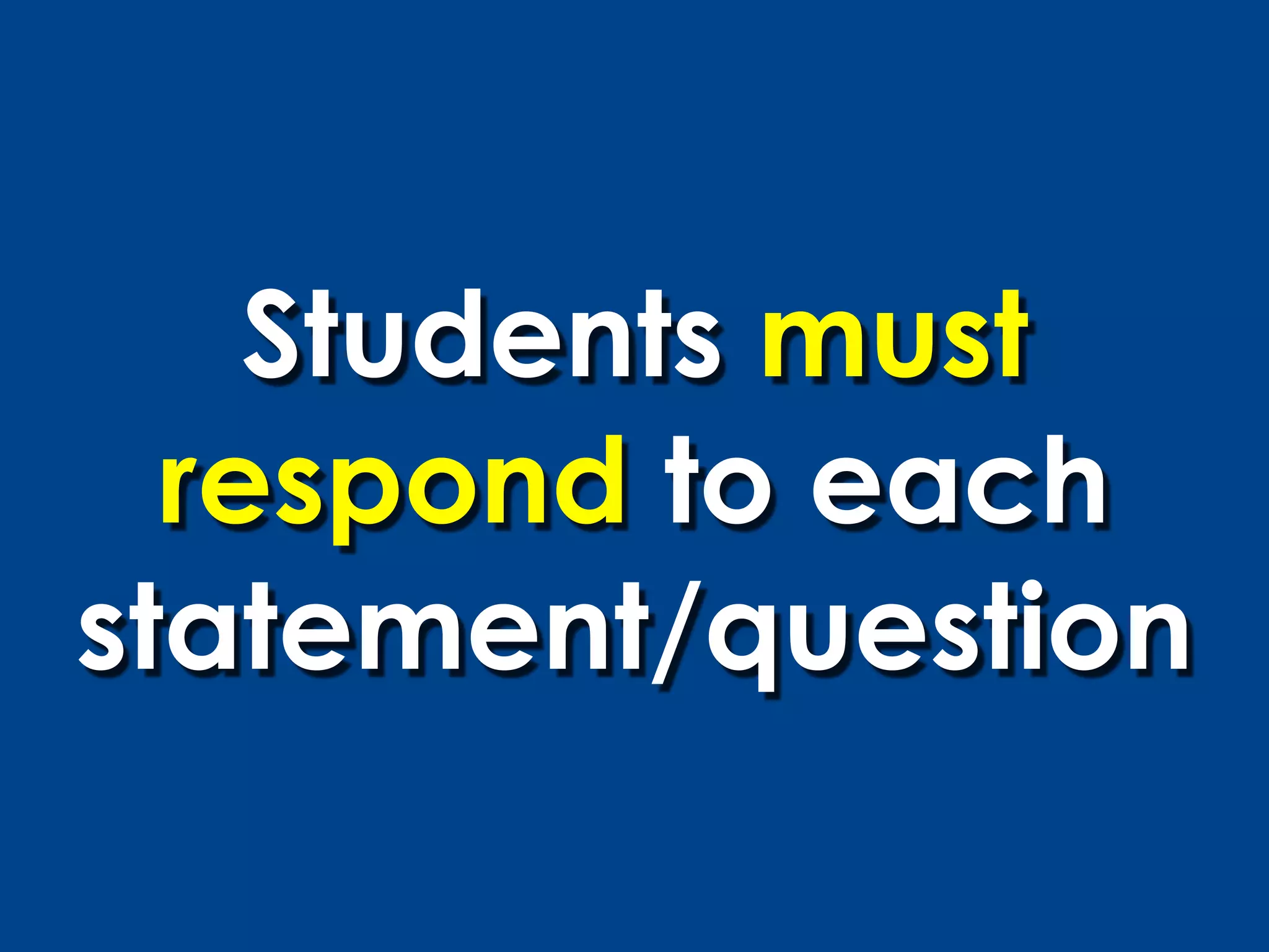 Students must
  respond to each
statement/question
 