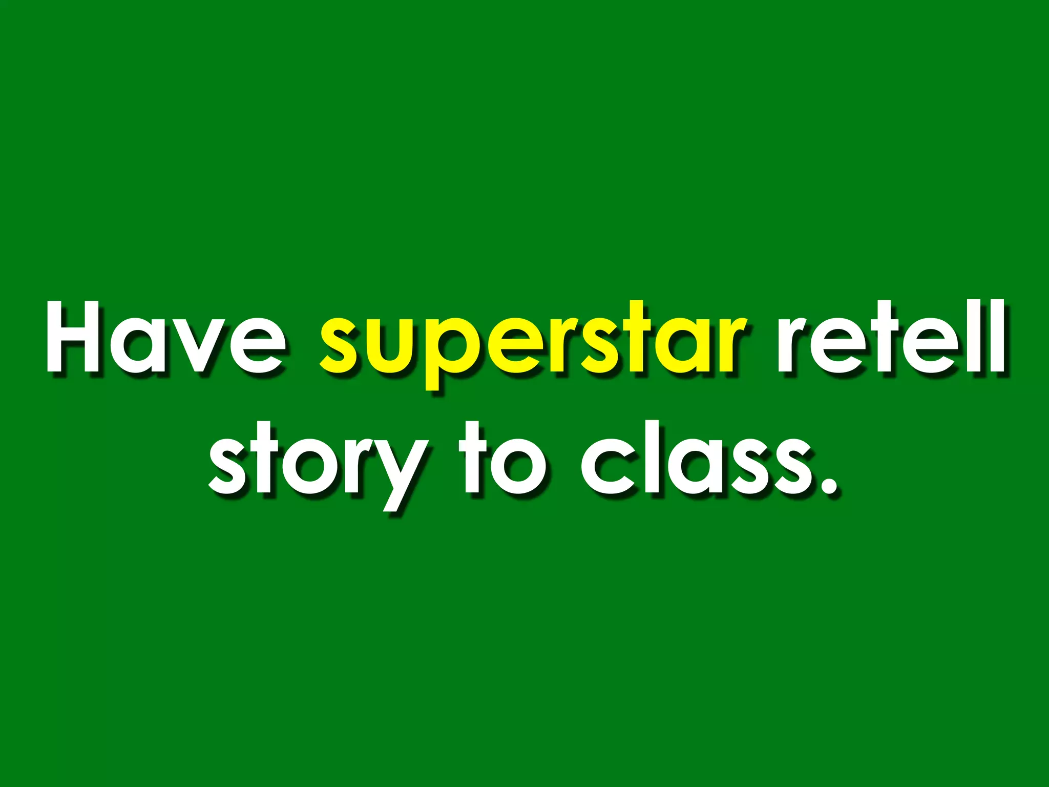 Have superstar retell
   story to class.
 