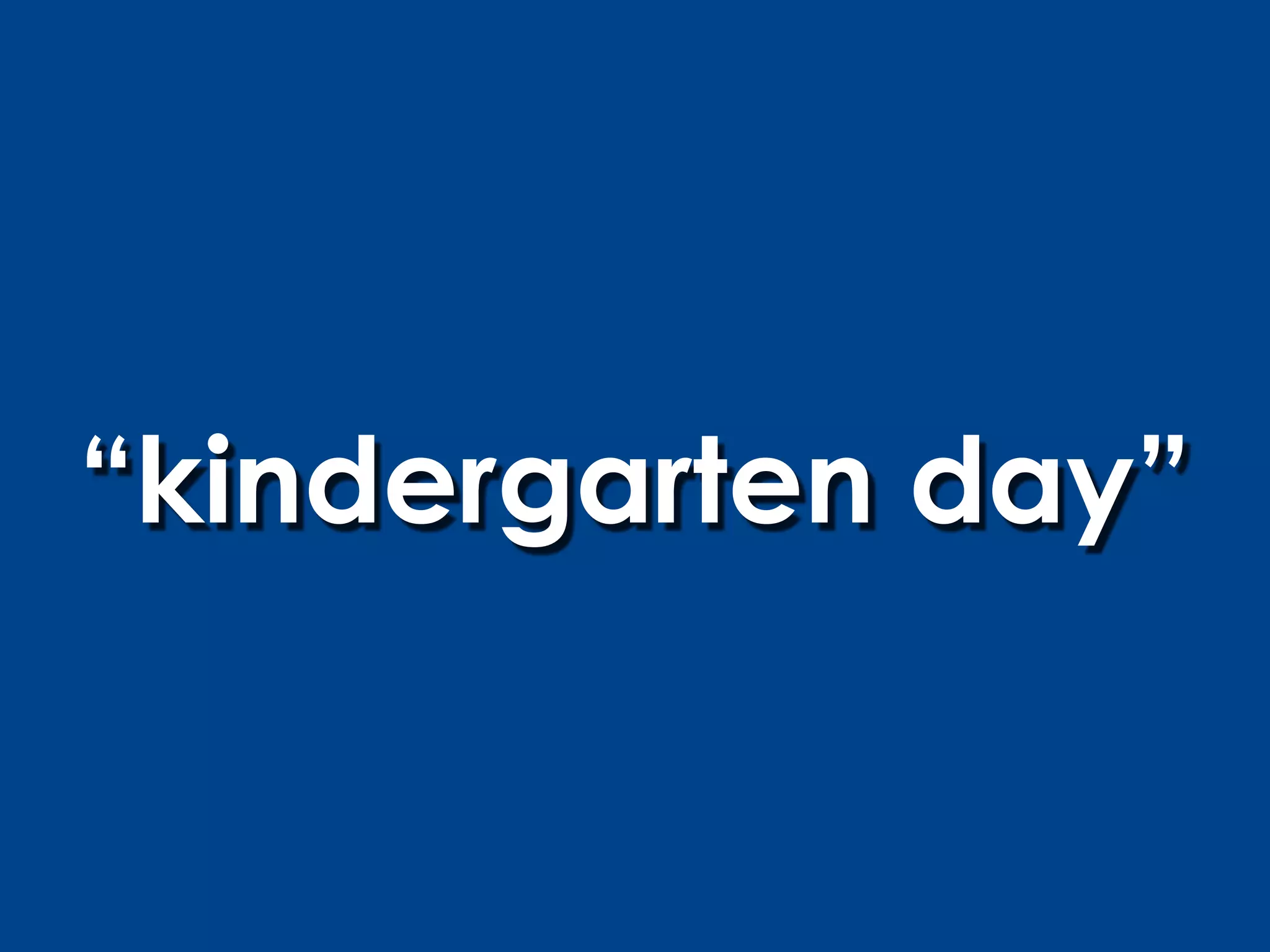 “kindergarten day”
 