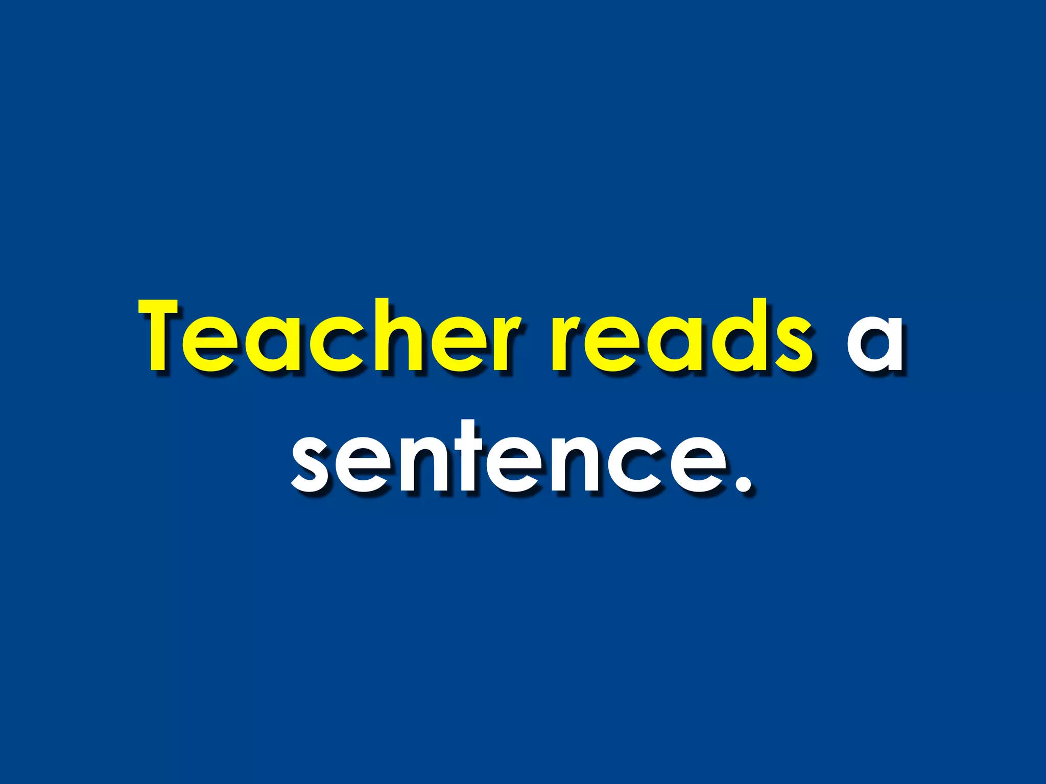 Teacher reads a
   sentence.
 