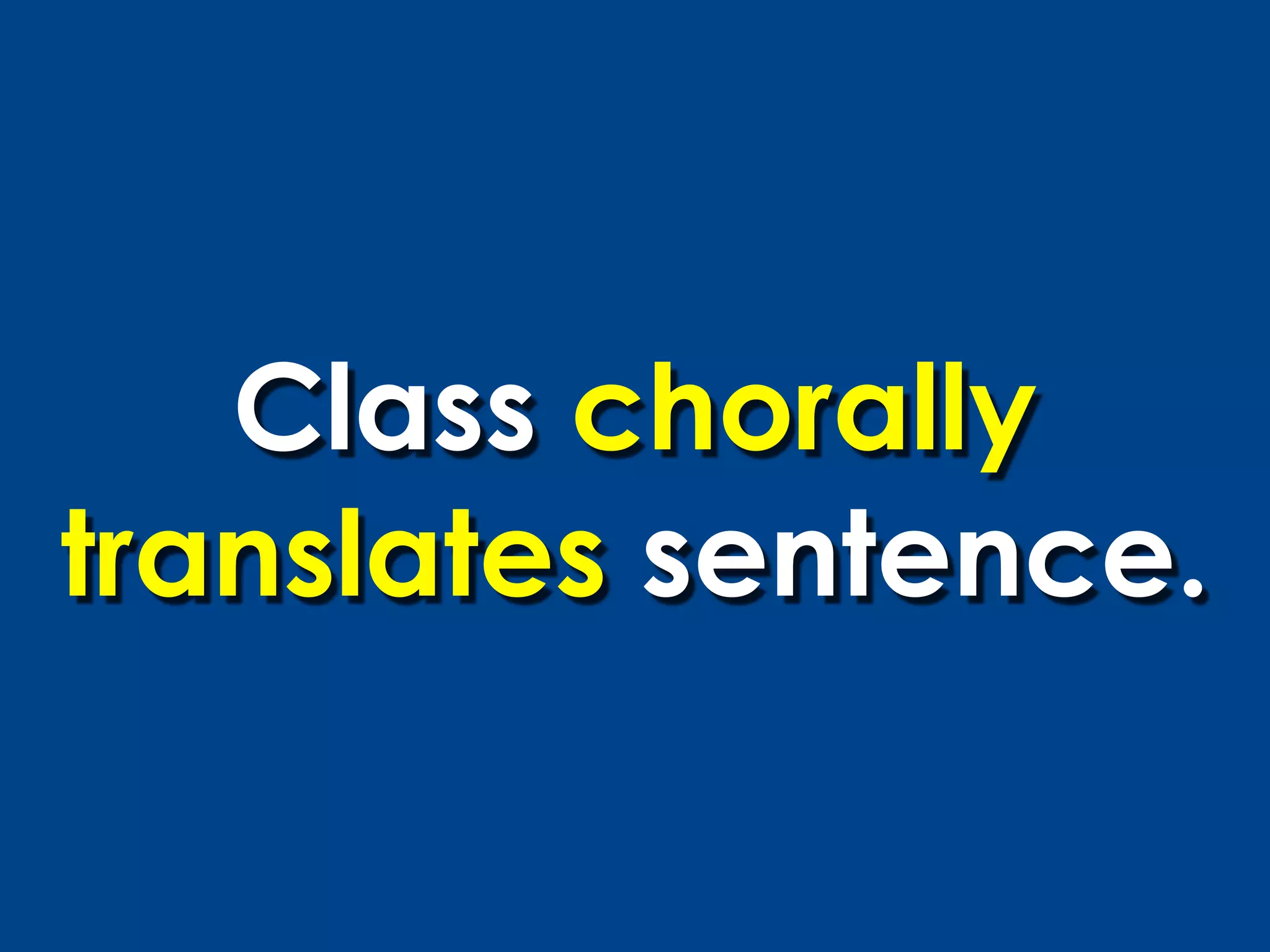 Class chorally
translates sentence.
 