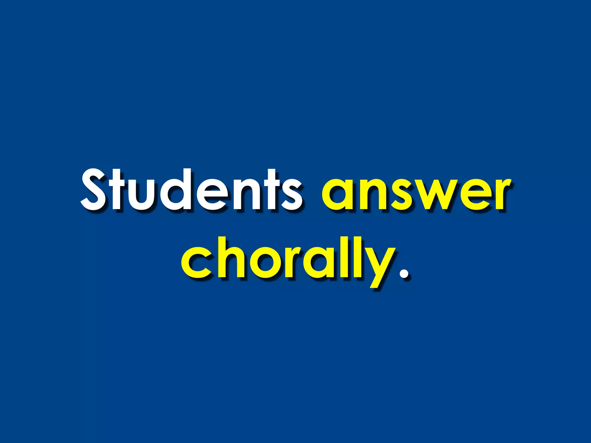 Students answer
    chorally.
 