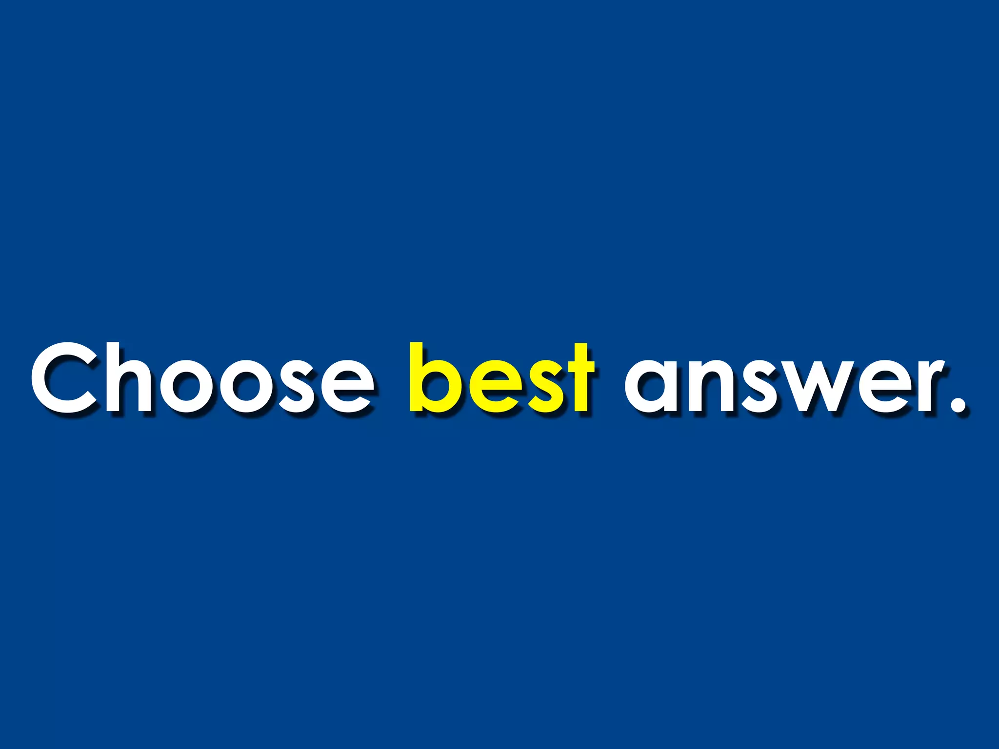 Choose best answer.
 