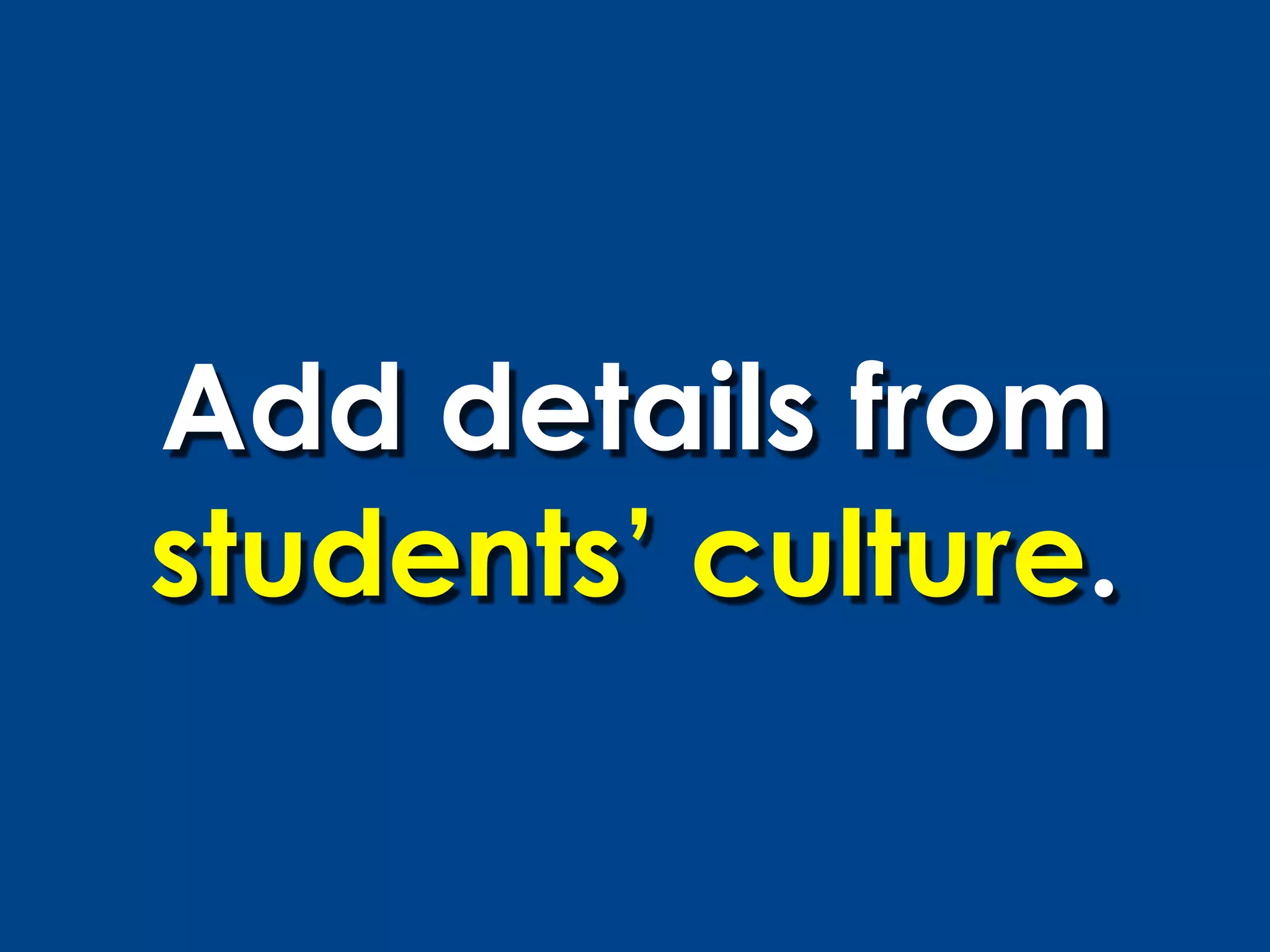 Add details from
students’ culture.
 