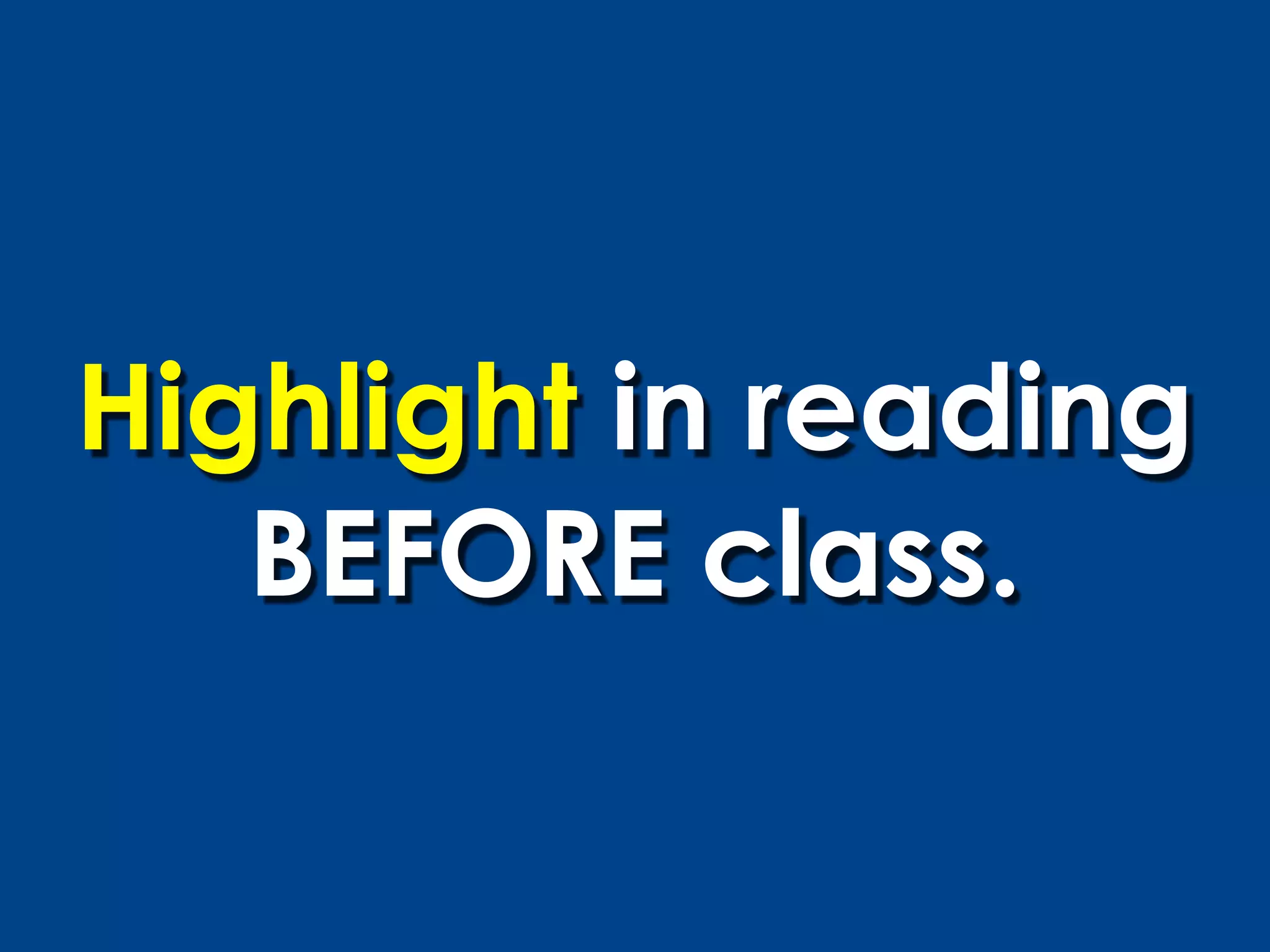 Highlight in reading
   BEFORE class.
 