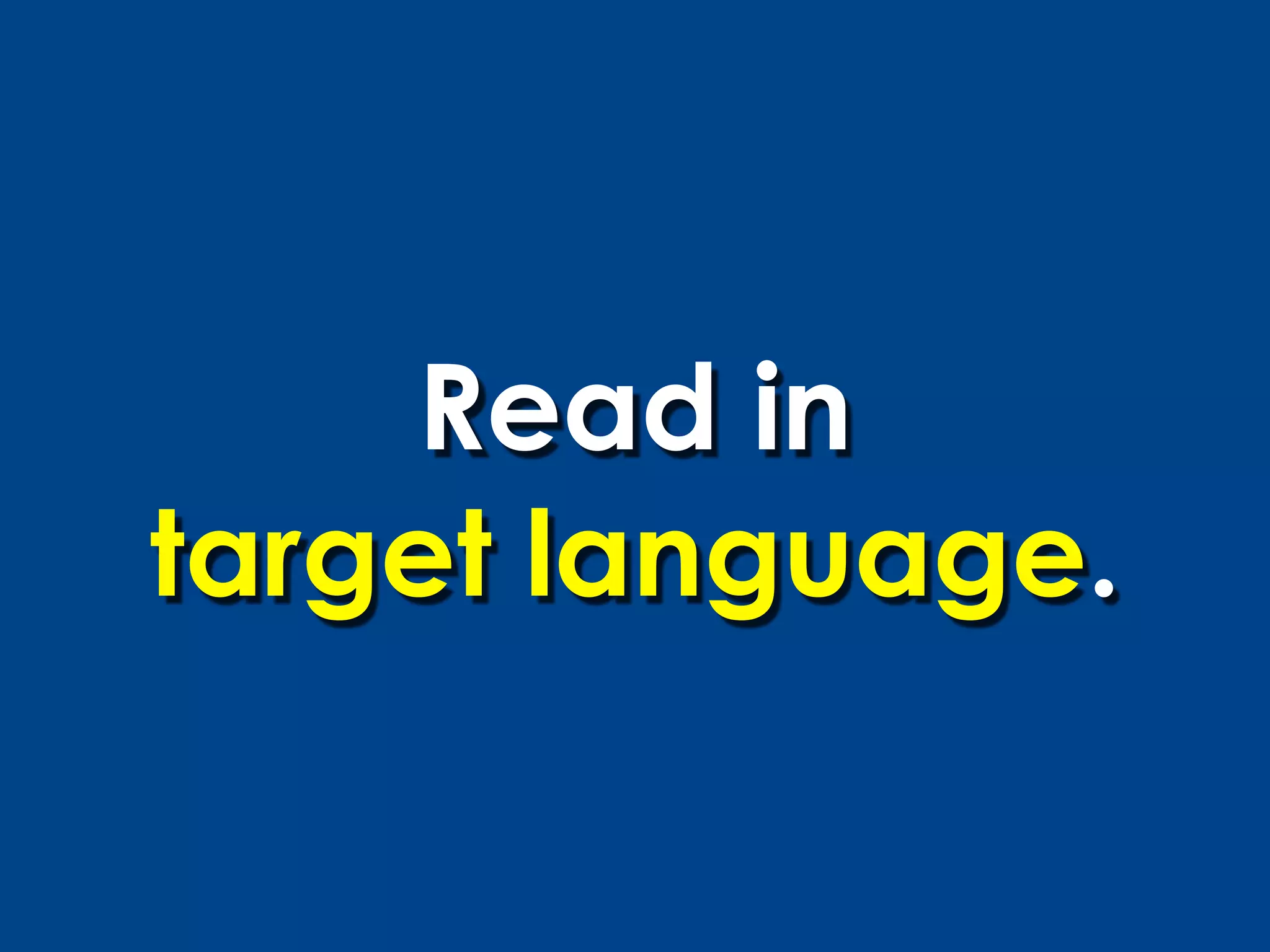 Read in
target language.
 