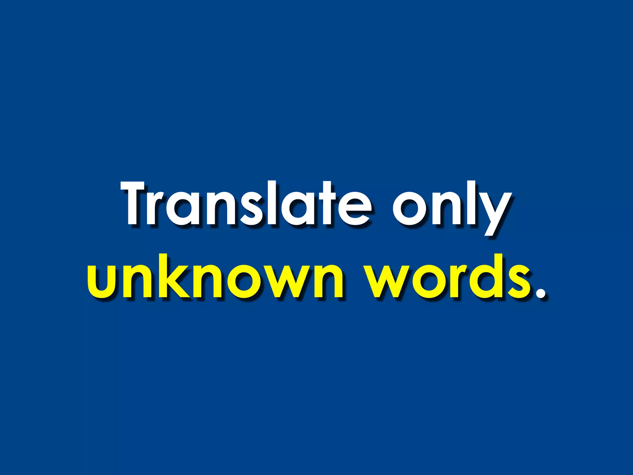 Translate only
unknown words.
 