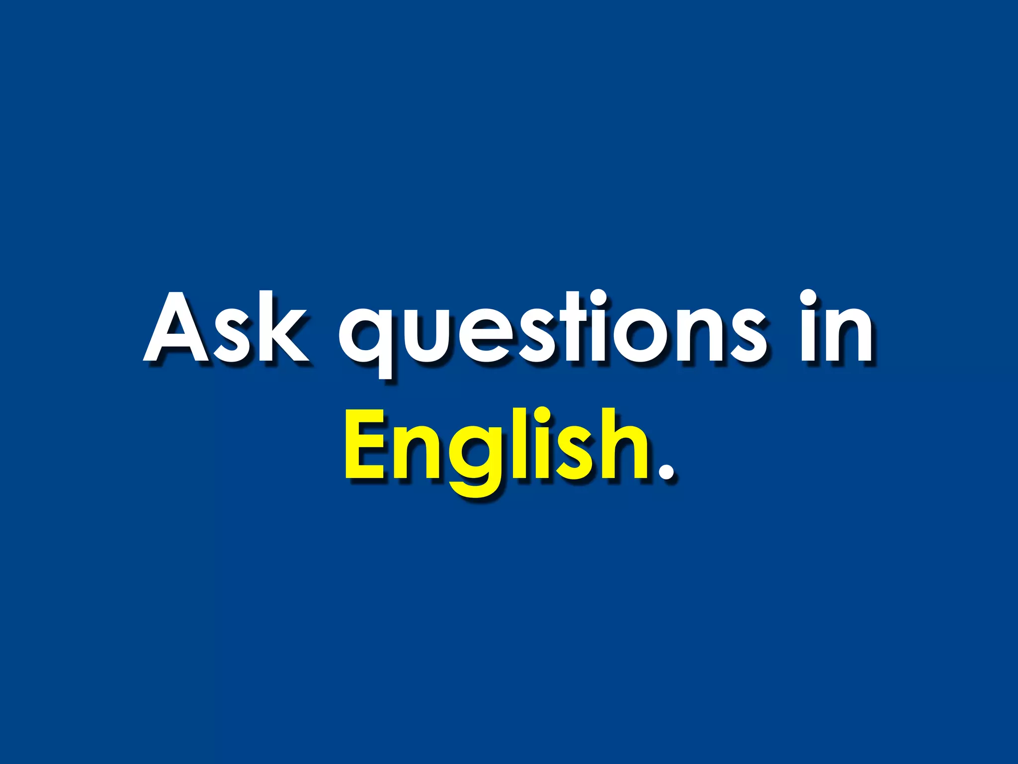Ask questions in
    English.
 