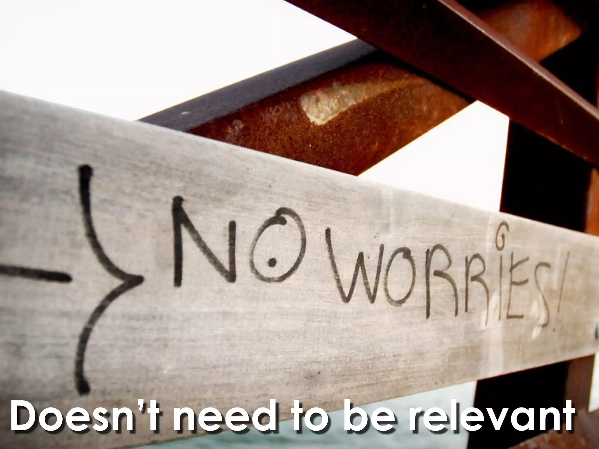 Doesn’t need to be relevant
 