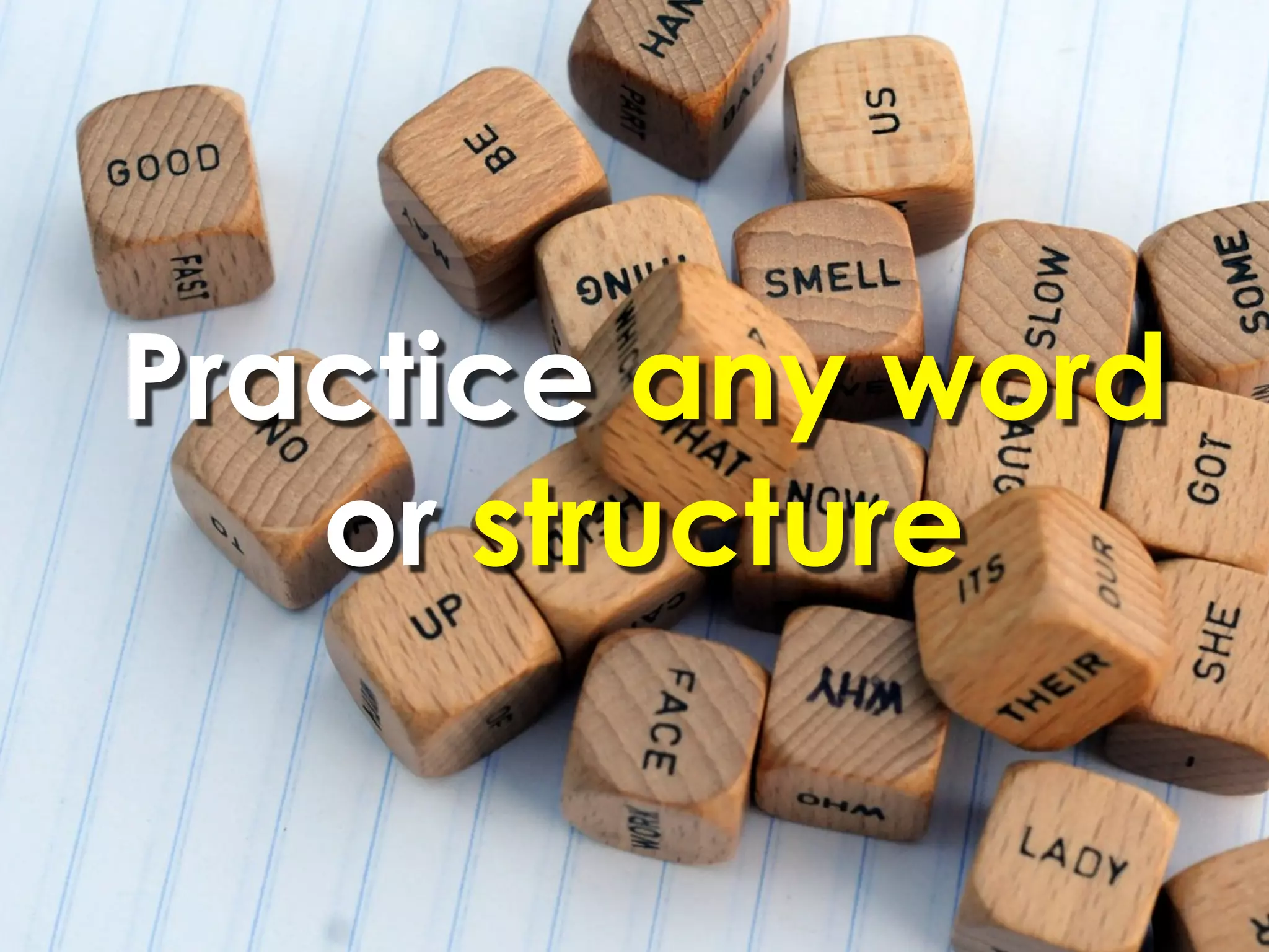 Practice any word
   or structure
 