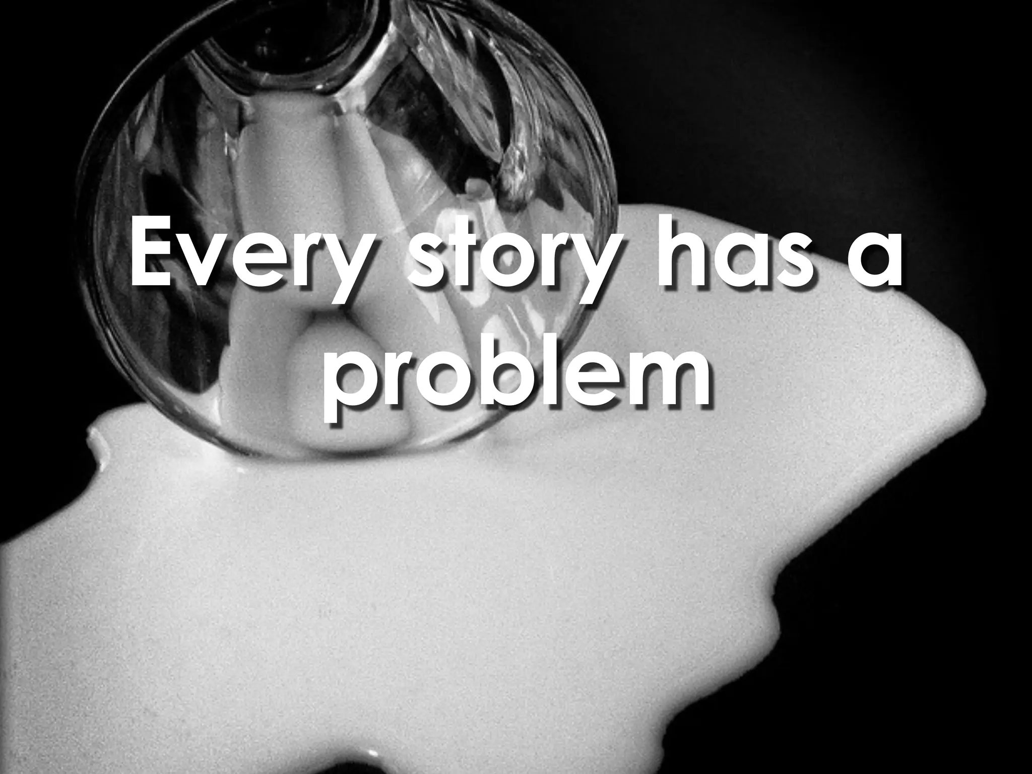 Every story has a
    problem
 