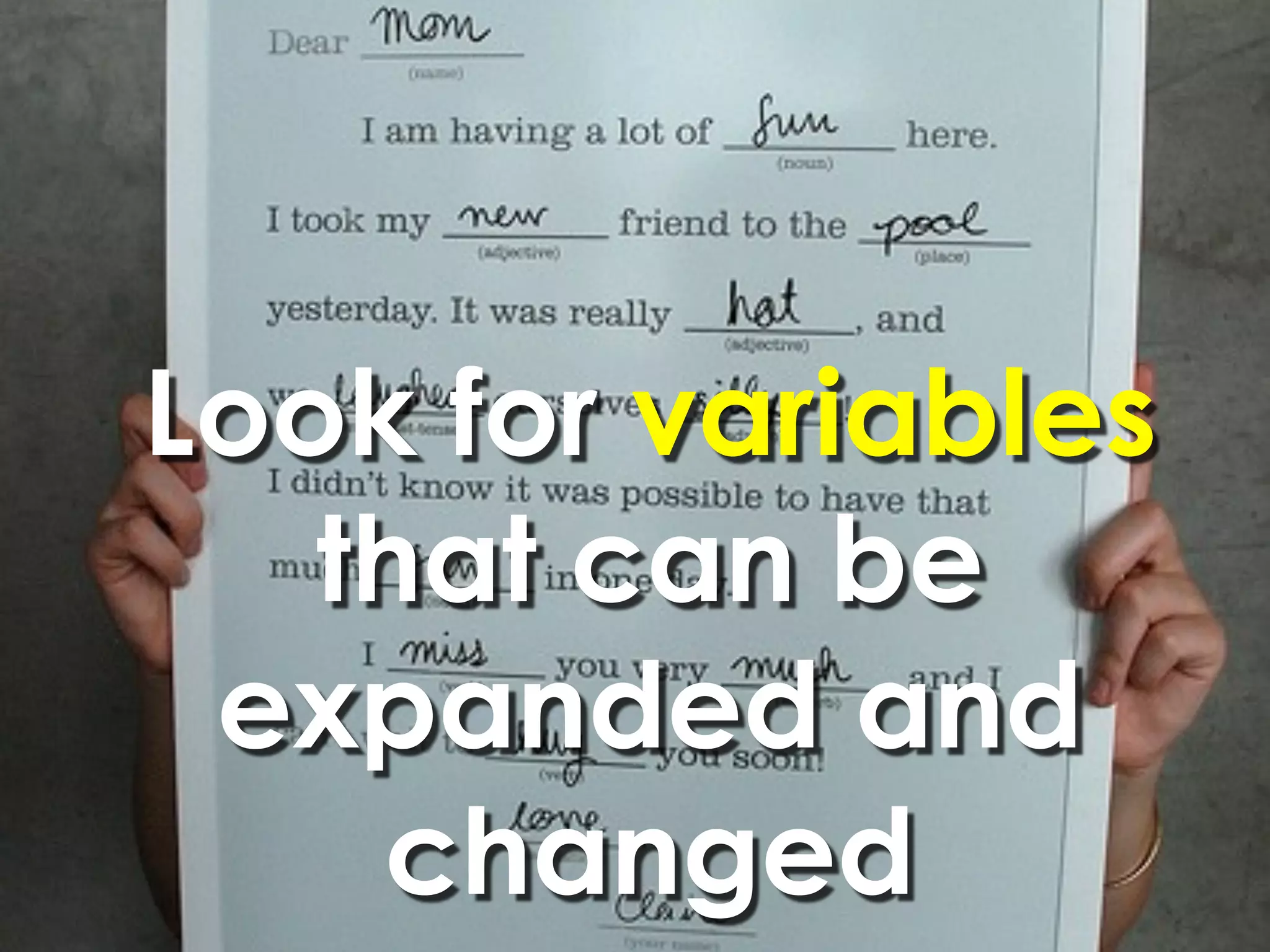 Look for variables
   that can be
 expanded and
    changed
 