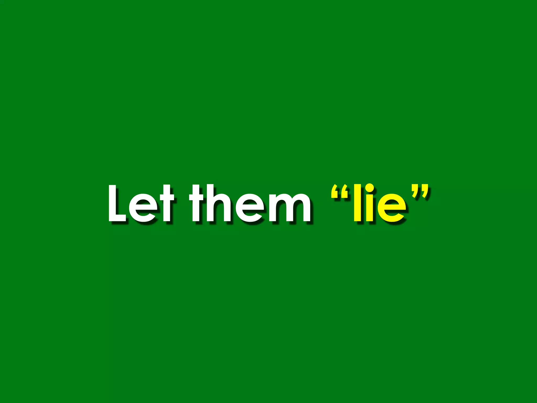 Let them “lie”
 