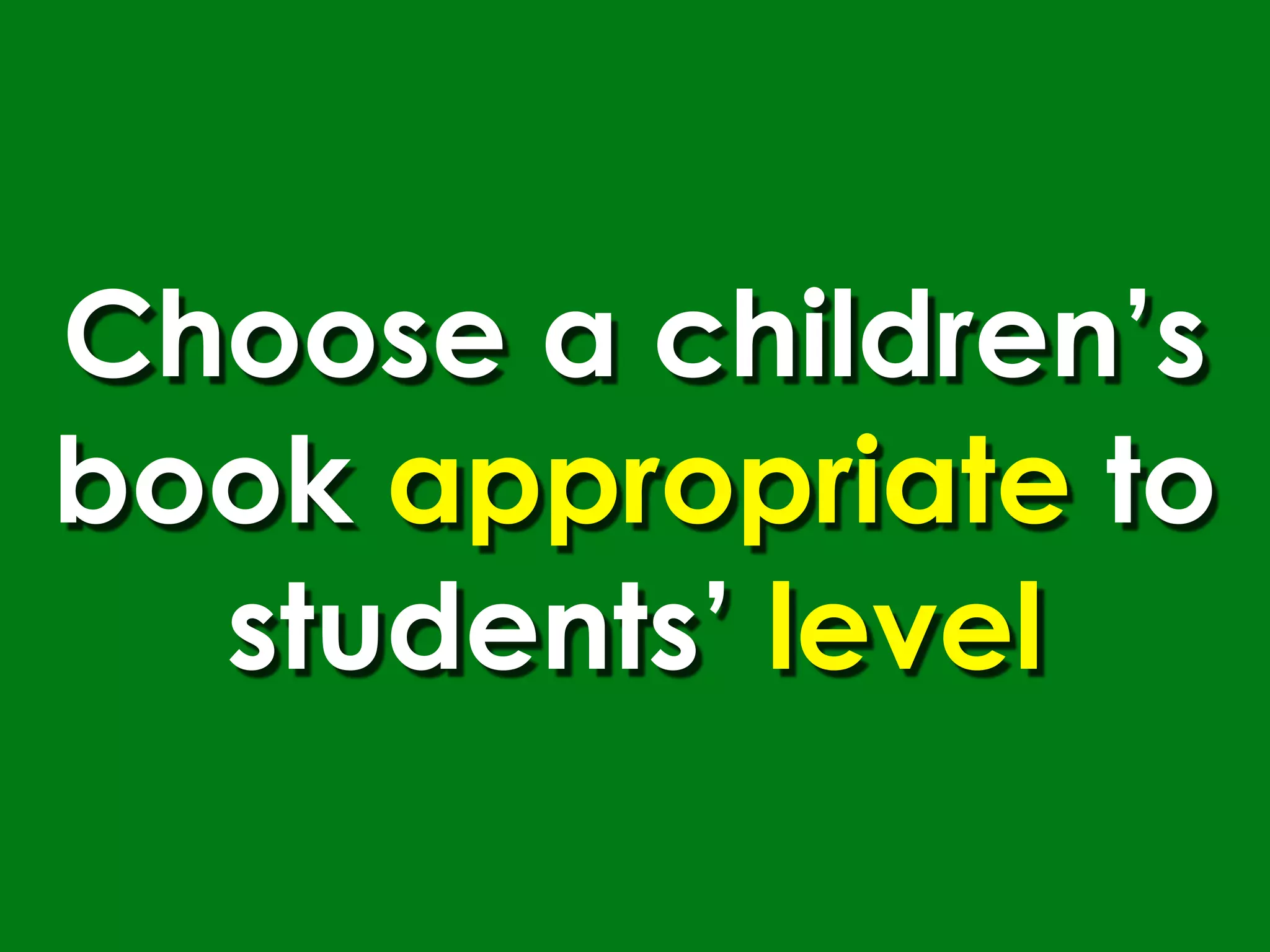 Choose a children’s
book appropriate to
  students’ level
 