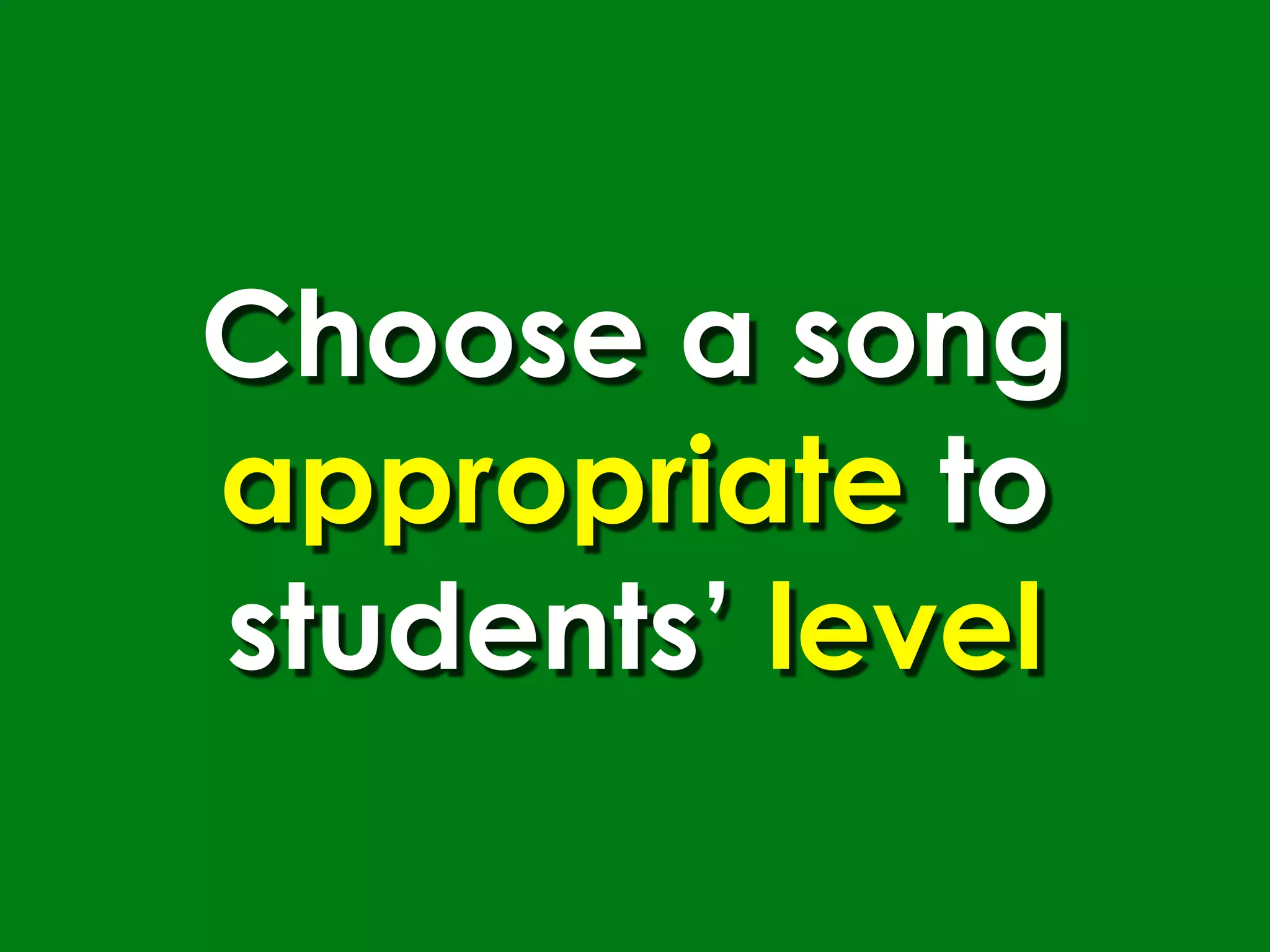 Choose a song
appropriate to
students’ level
 