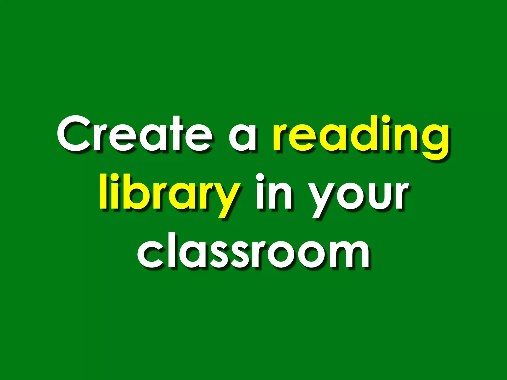 Create a reading
 library in your
   classroom
 