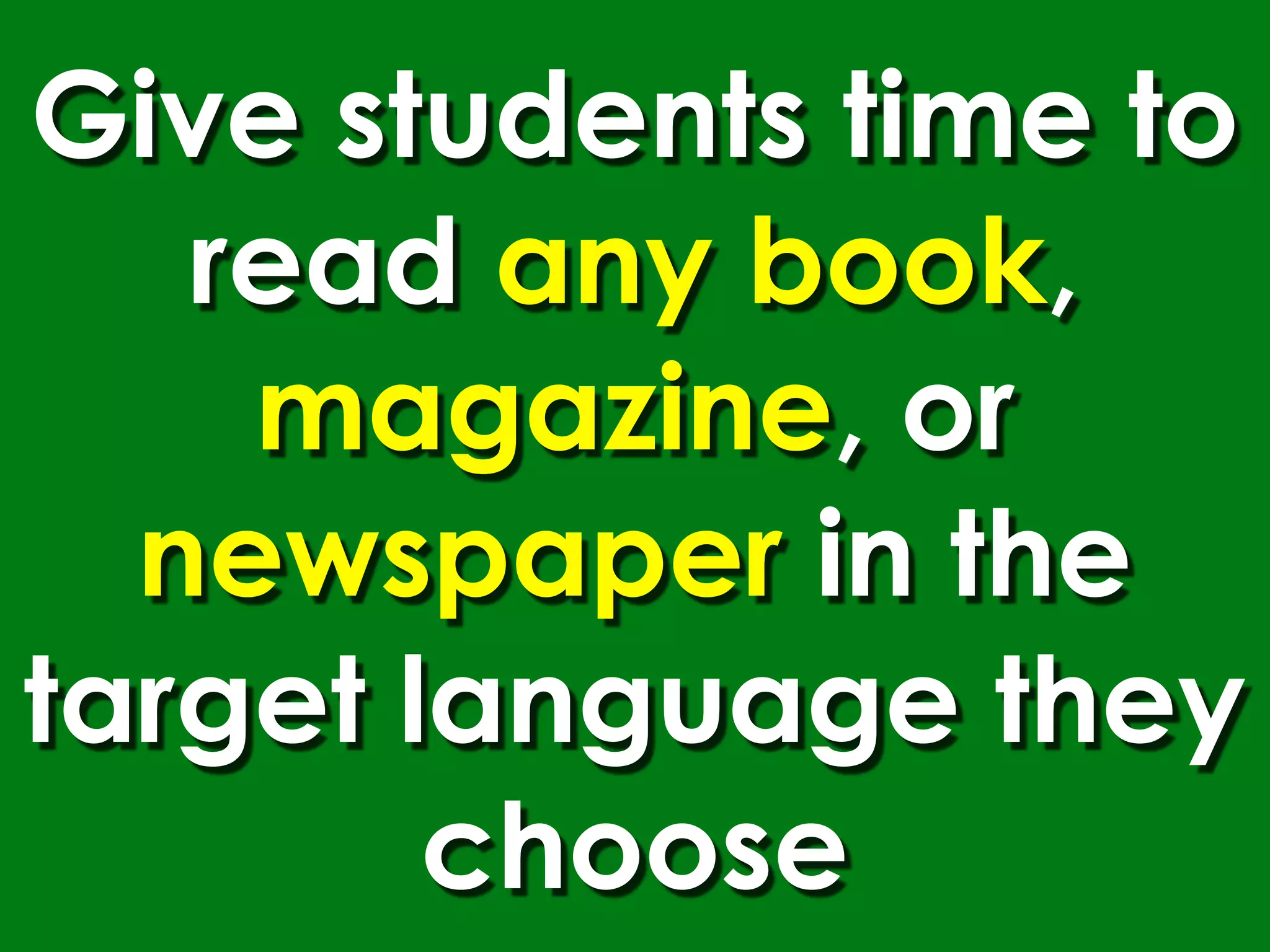 Give students time to
   read any book,
    magazine, or
  newspaper in the
target language they
        choose
 