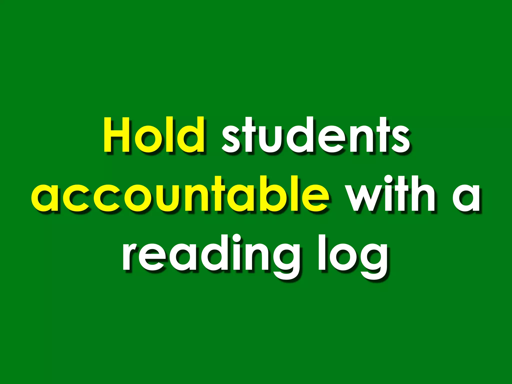 Hold students
accountable with a
   reading log
 