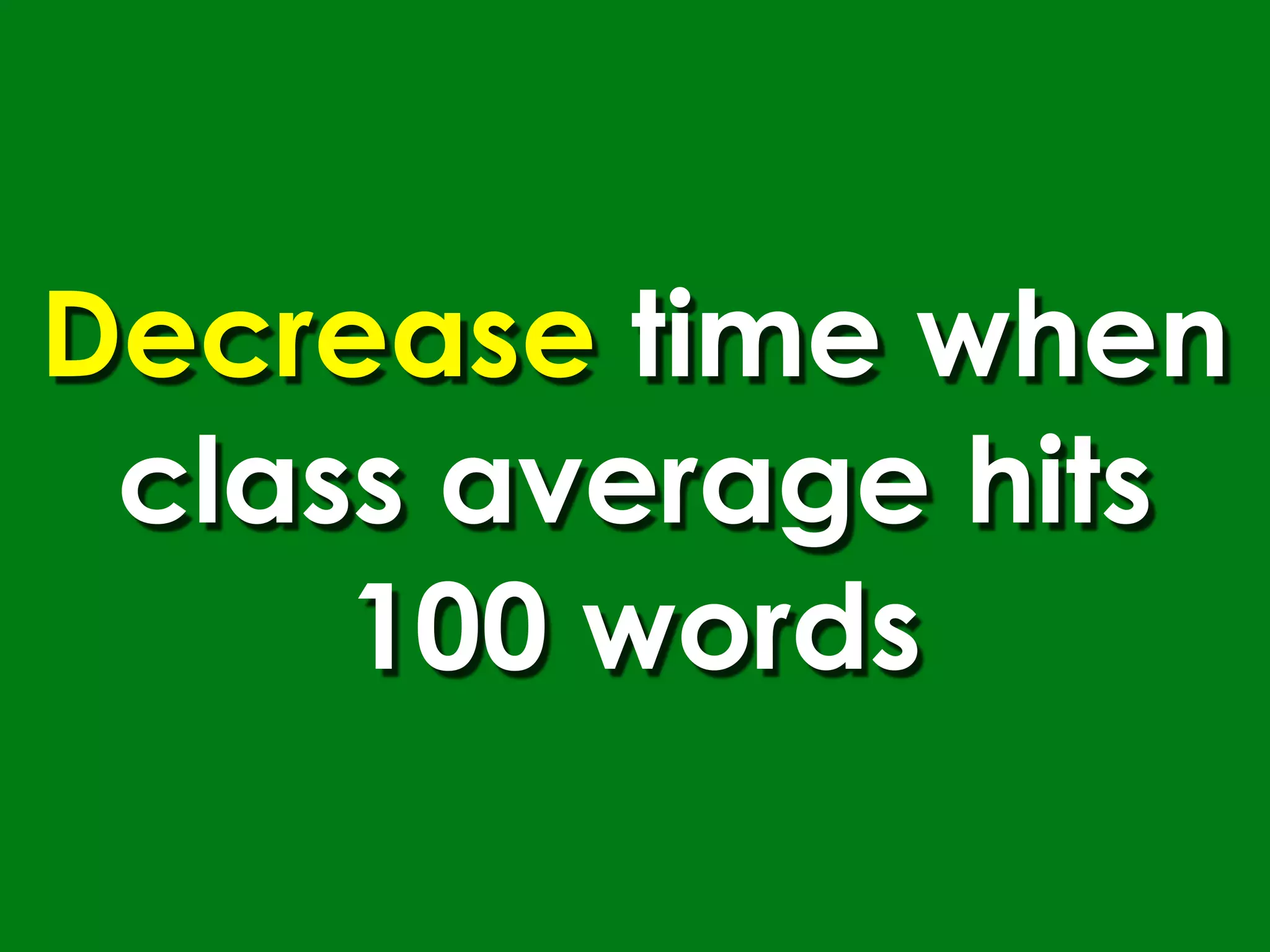 Decrease time when
 class average hits
     100 words
 
