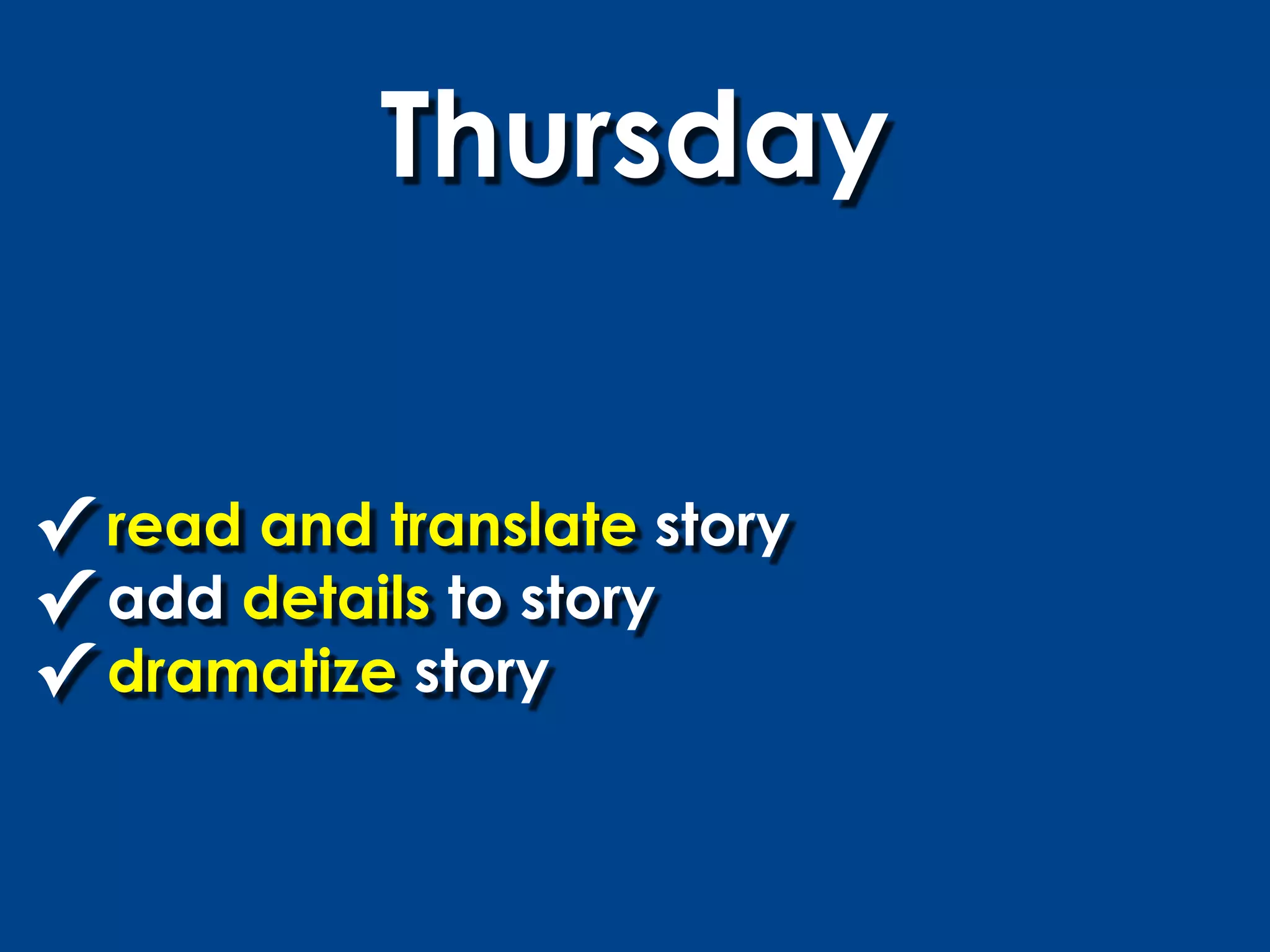 Thursday


✓ read and translate story
✓ add details to story
✓ dramatize story
 