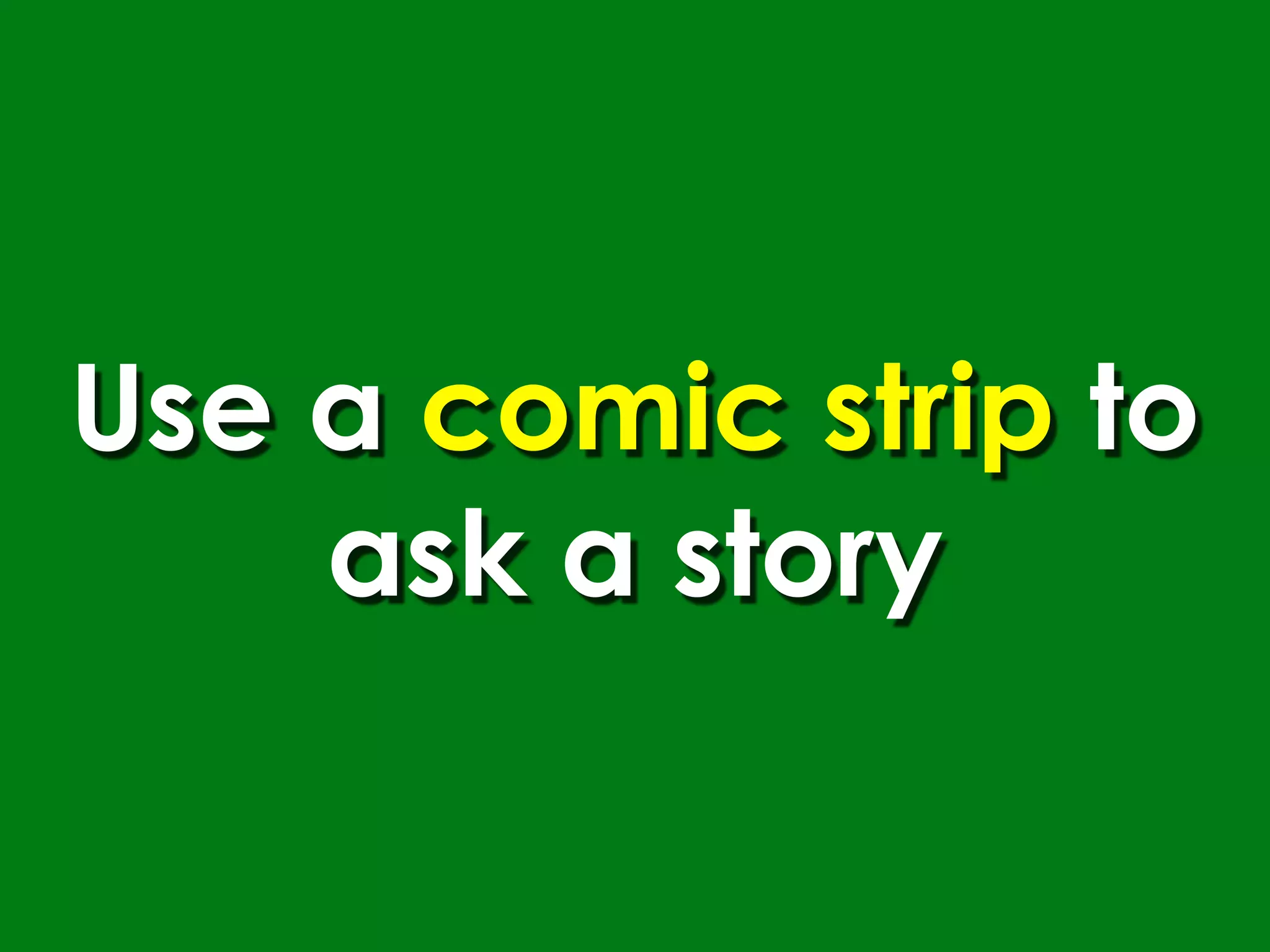 Use a comic strip to
    ask a story
 