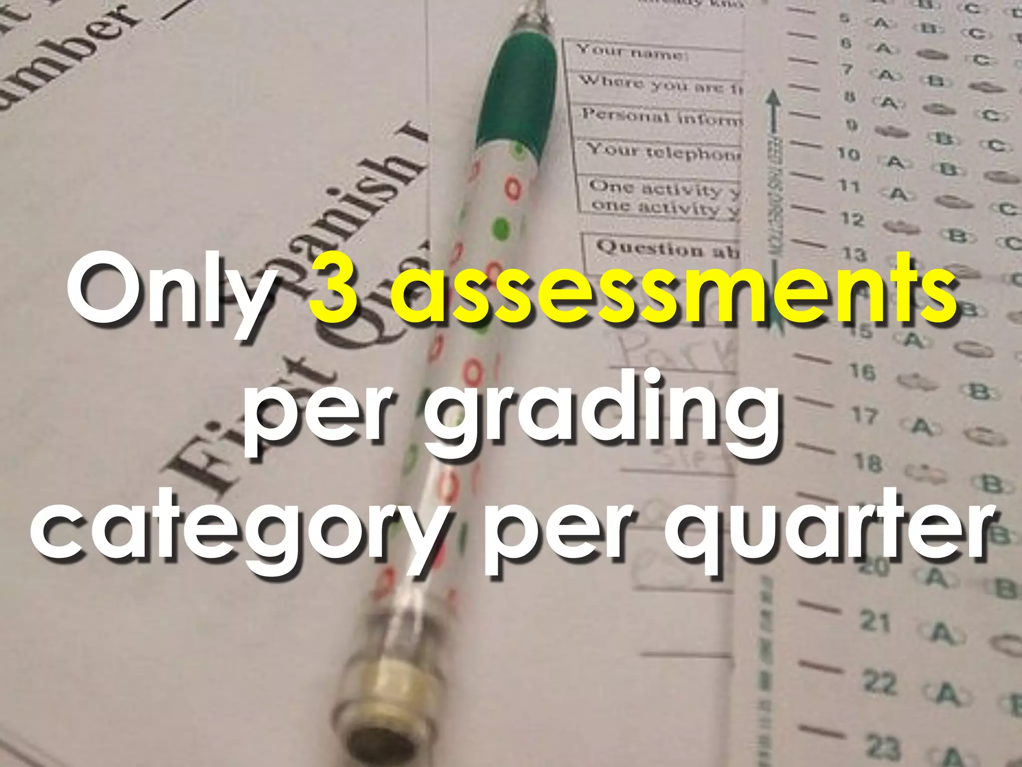 Only 3 assessments
    per grading
category per quarter
 