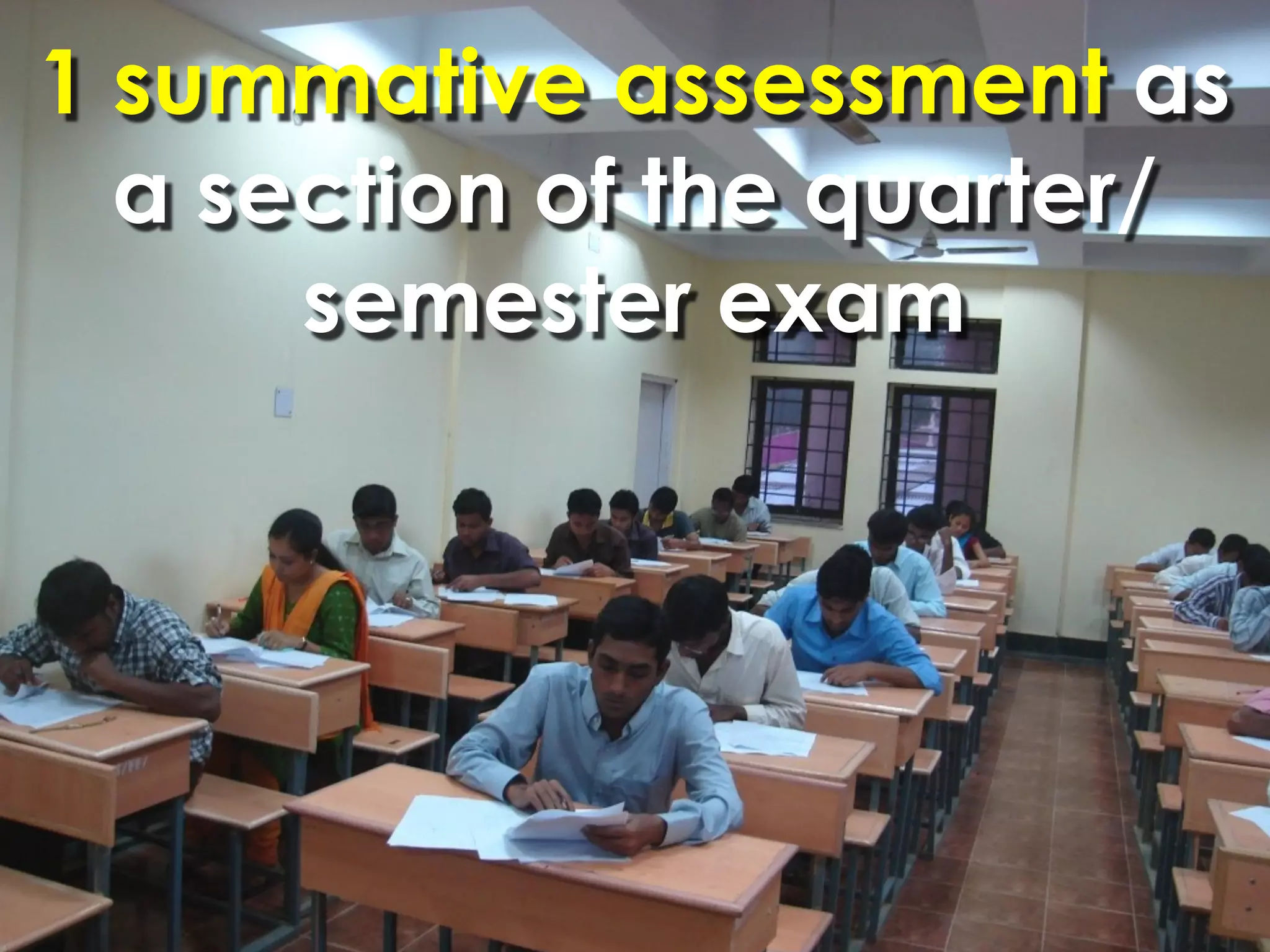 1 summative assessment as
  a section of the quarter/
      semester exam
 