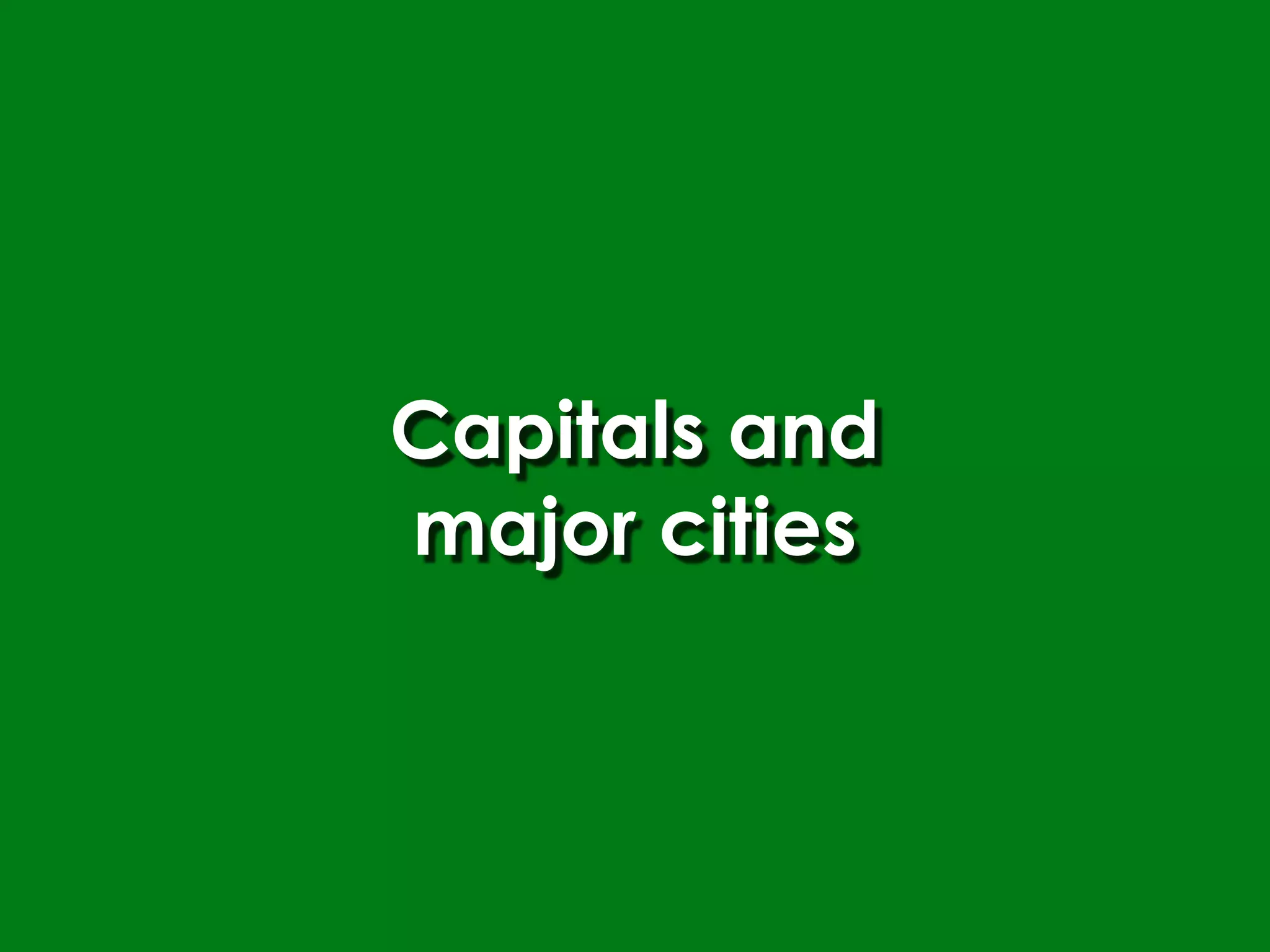 Capitals and
major cities
 