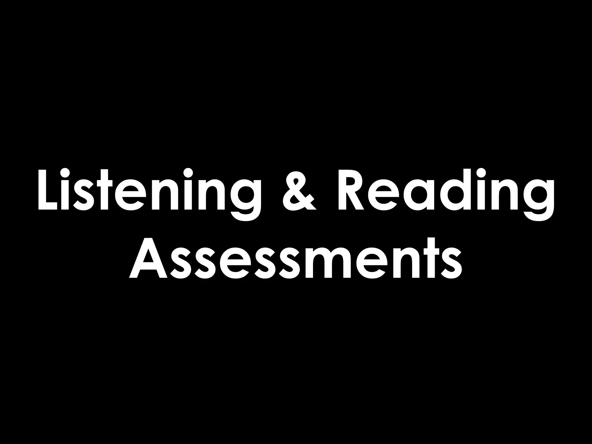 Listening & Reading
    Assessments
 