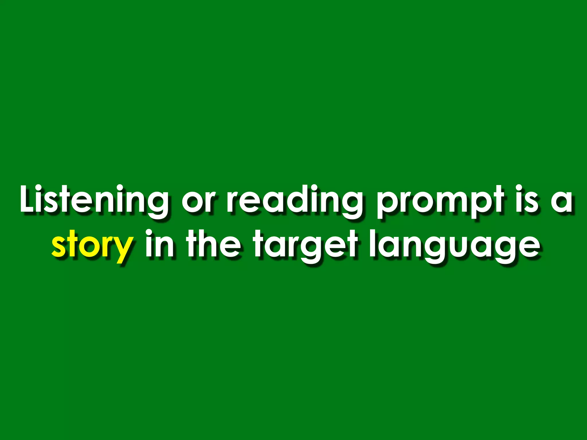 Listening or reading prompt is a
  story in the target language
 