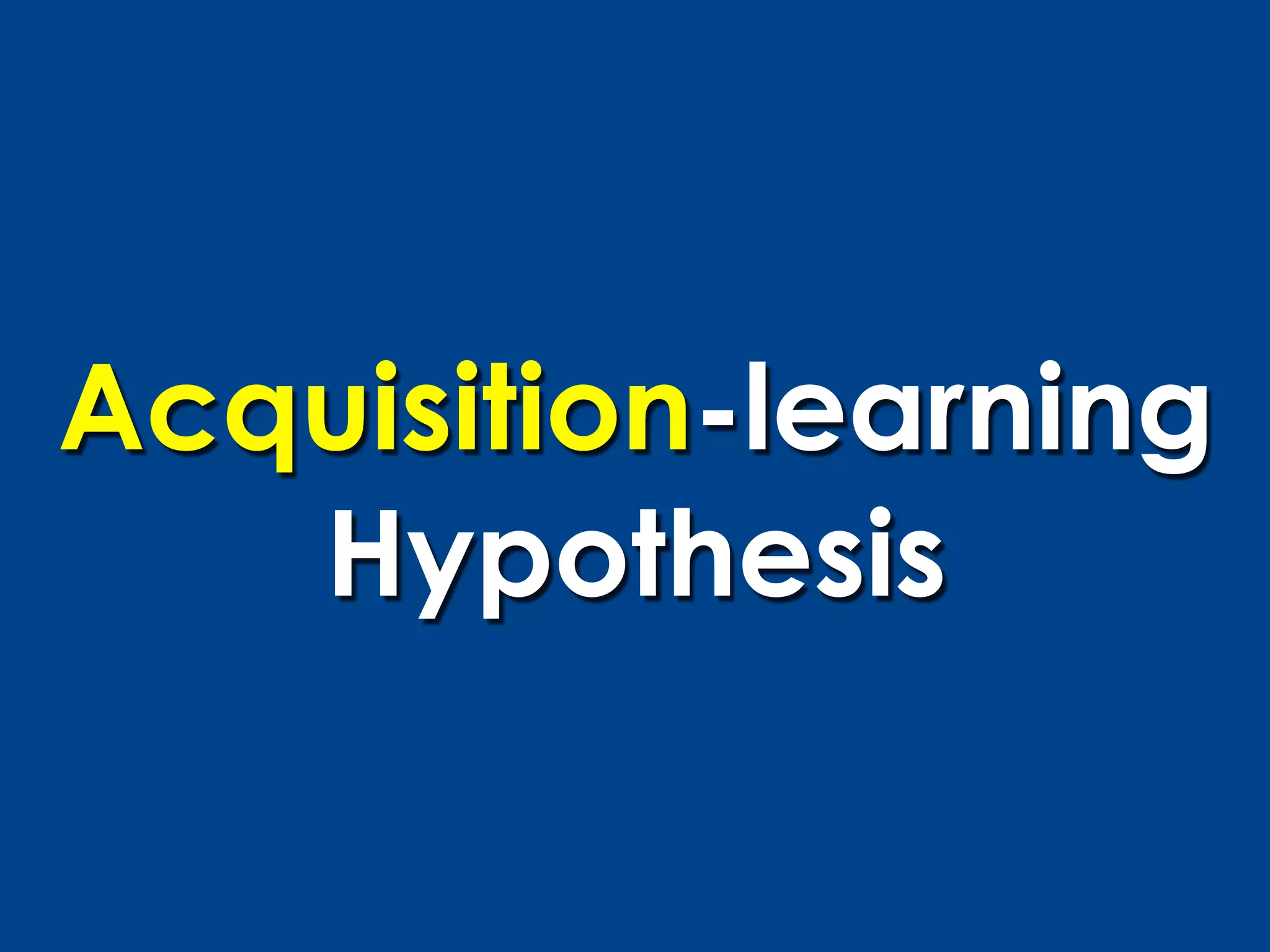 Acquisition-learning
   Hypothesis
 