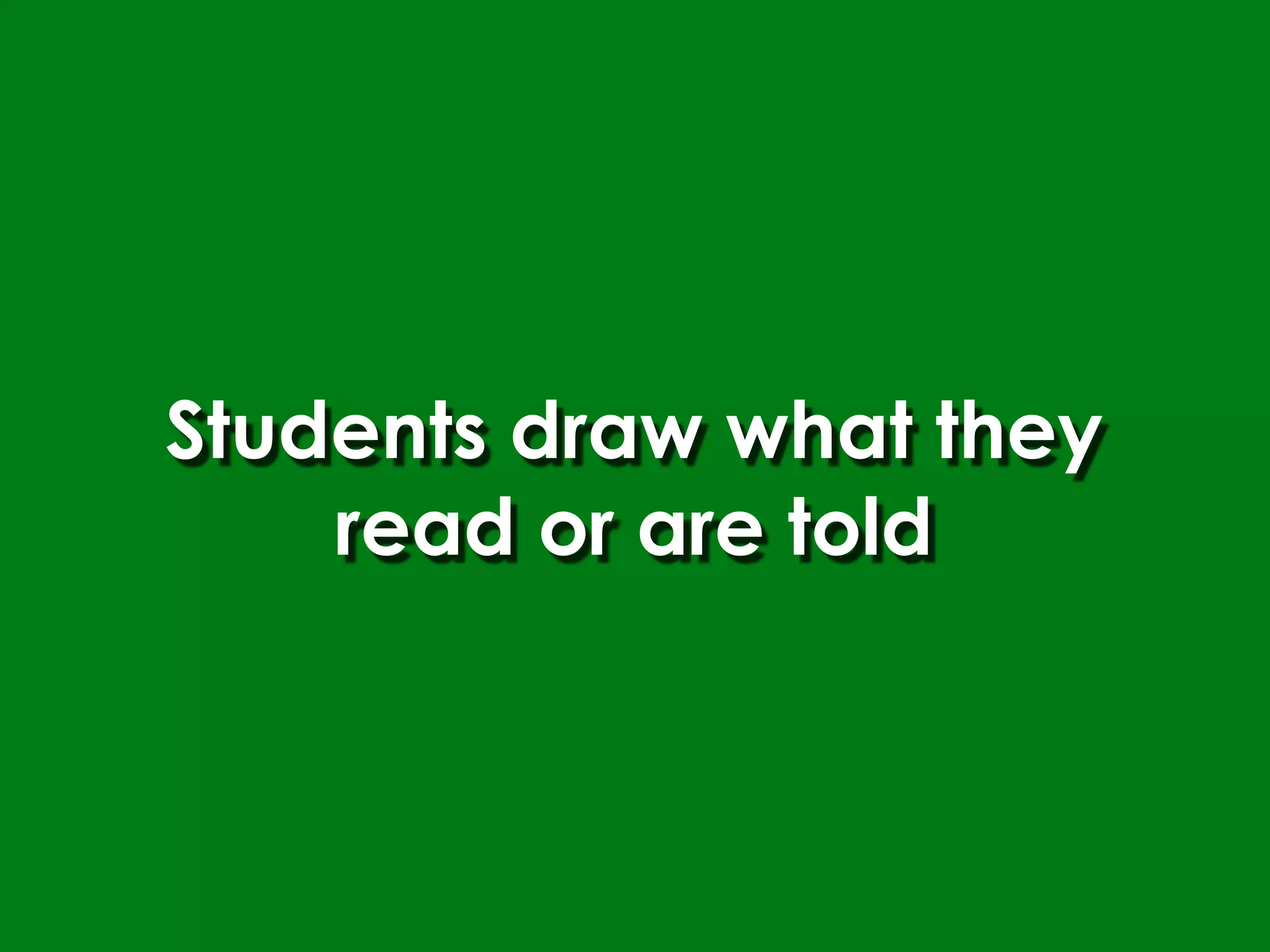 Students draw what they
    read or are told
 