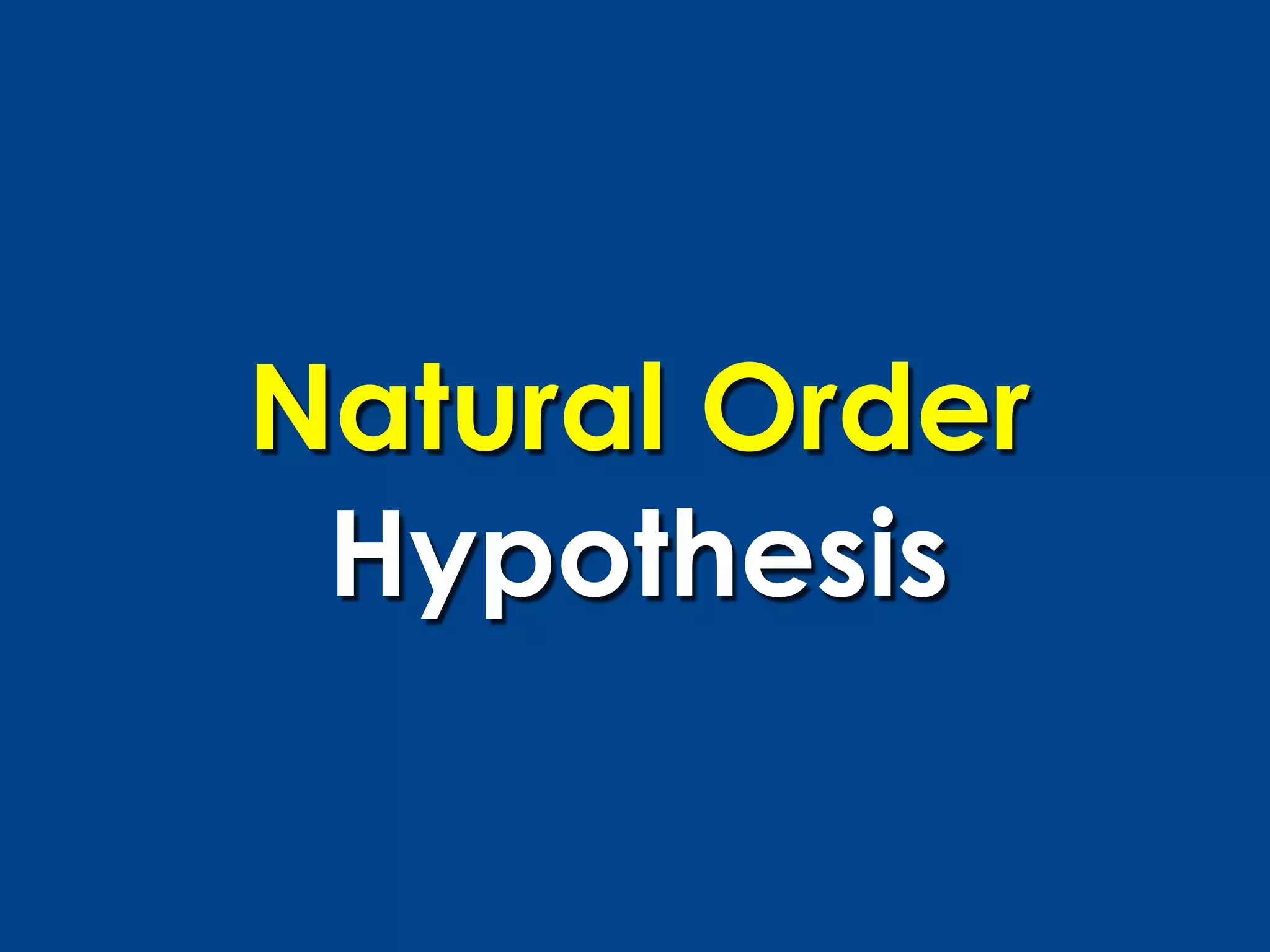 Natural Order
 Hypothesis
 