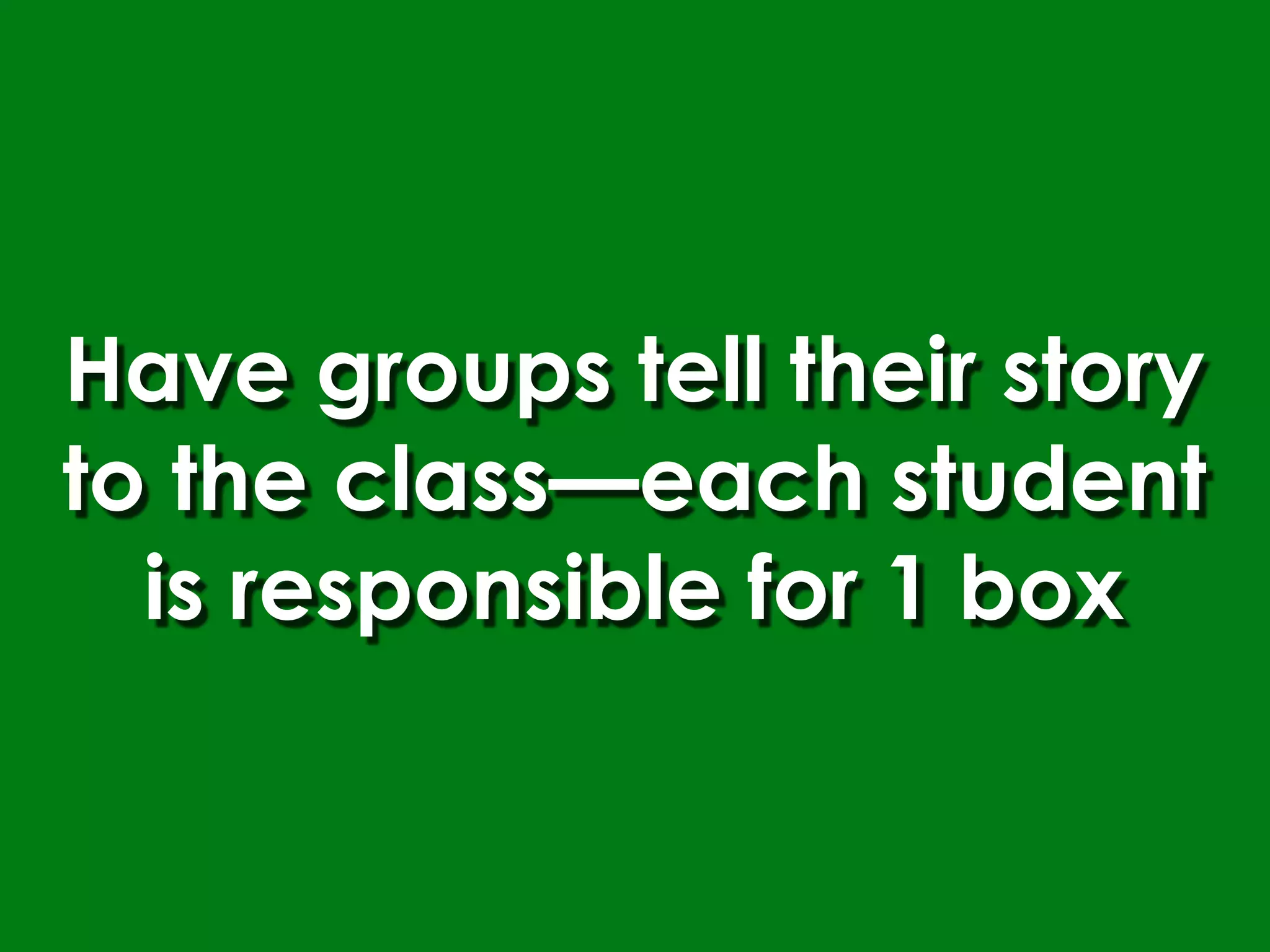 Have groups tell their story
to the class—each student
  is responsible for 1 box
 