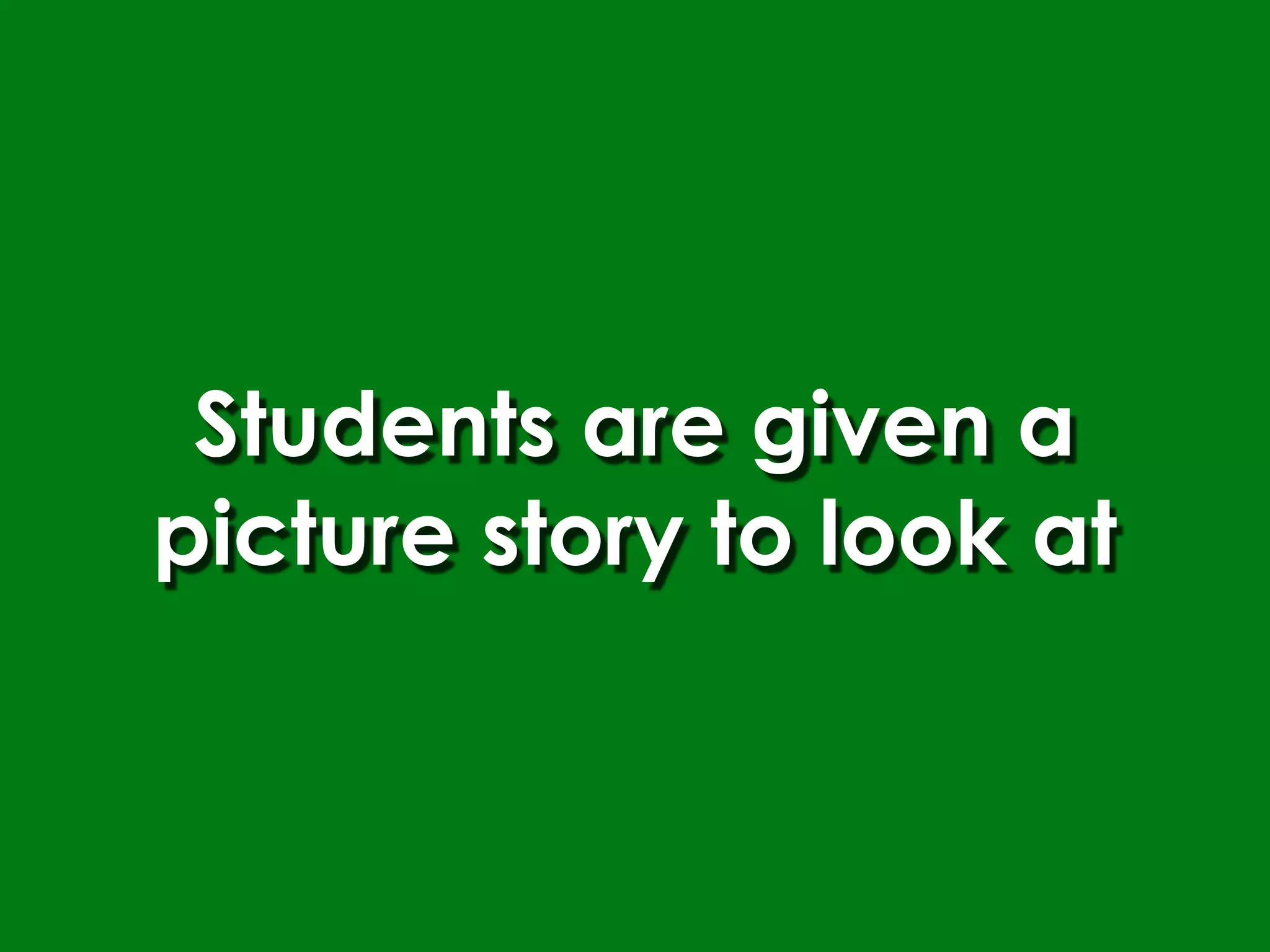 Students are given a
picture story to look at
 