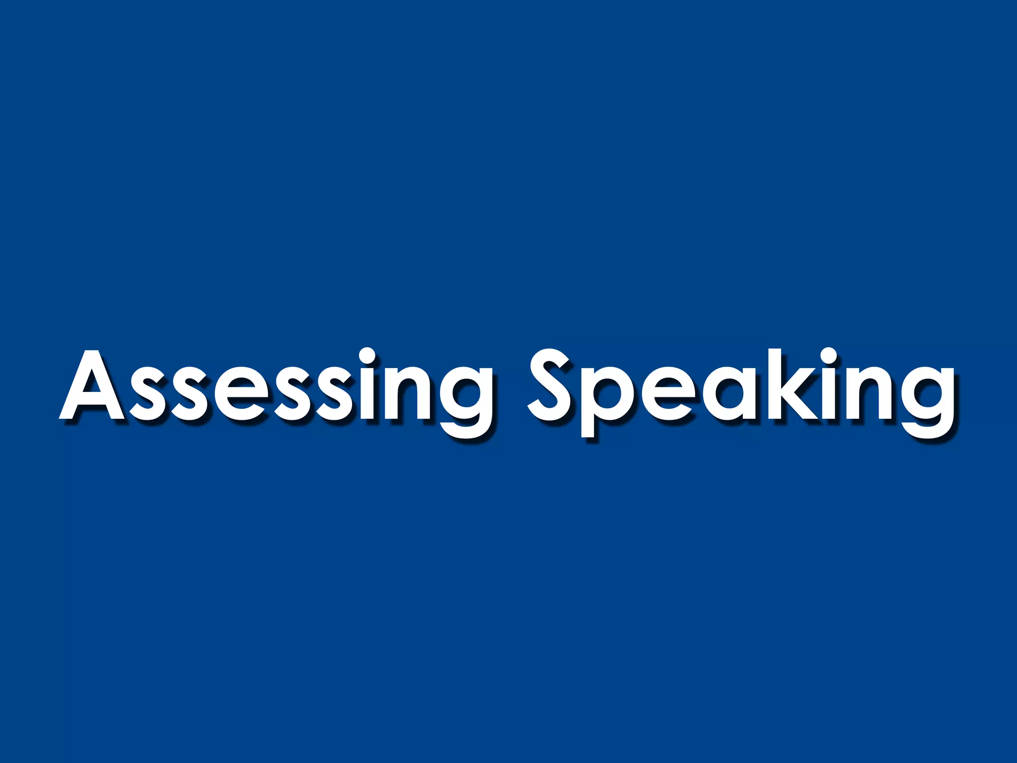 Assessing Speaking
 