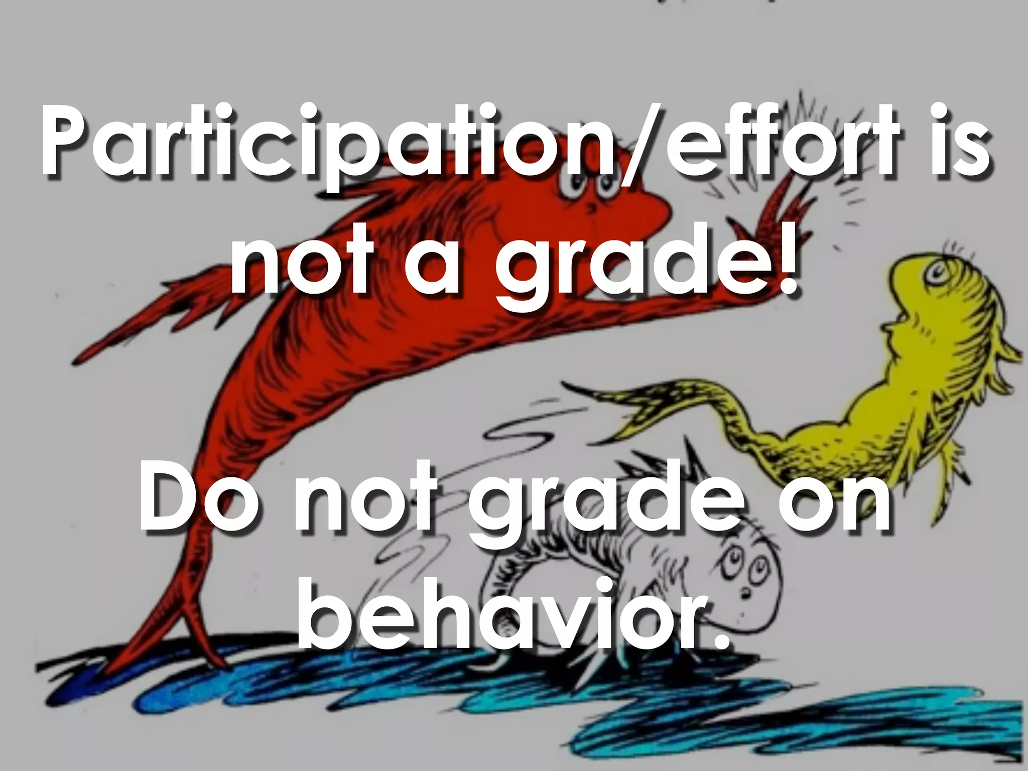 Participation/effort is
     not a grade!

  Do not grade on
     behavior.
 