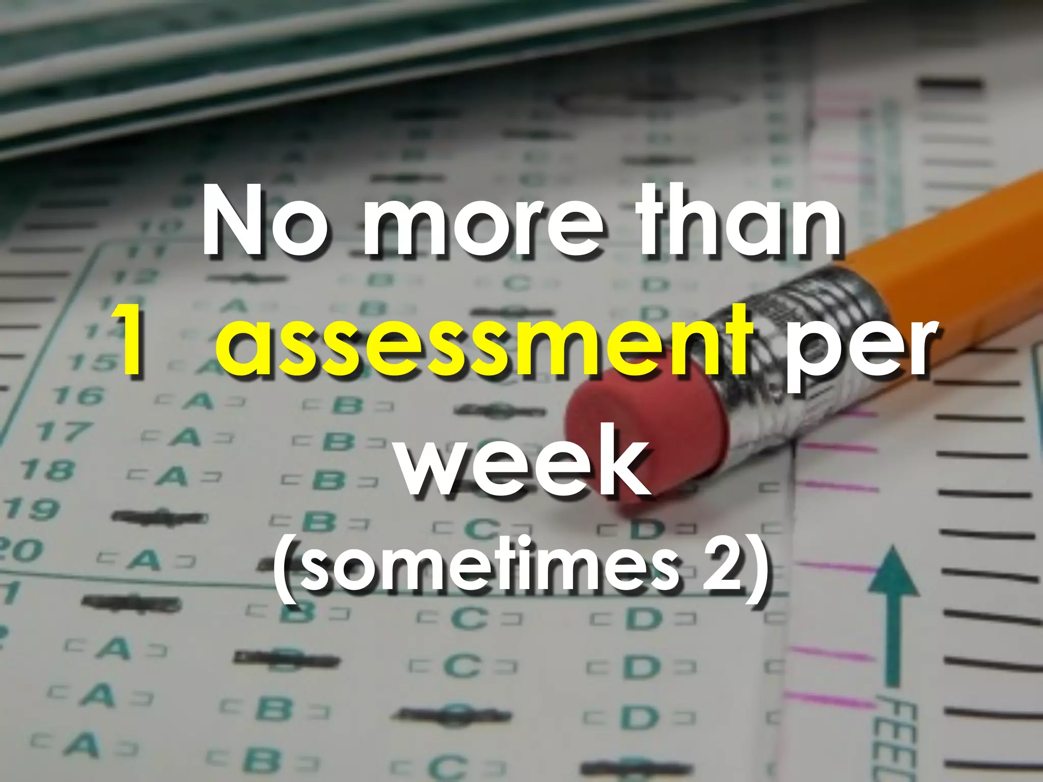 No more than
1 assessment per
     week
   (sometimes 2)
 