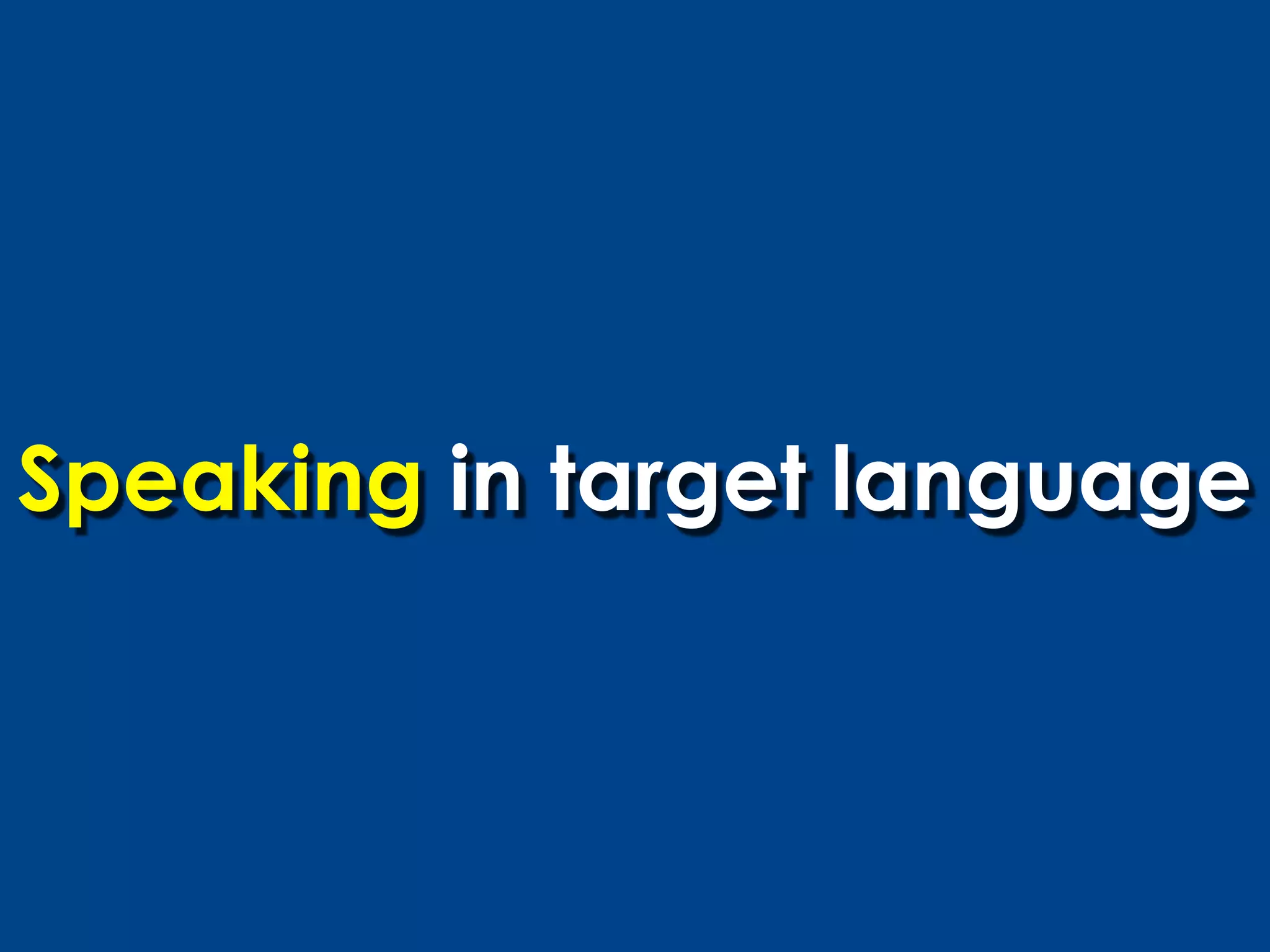 Speaking in target language
 