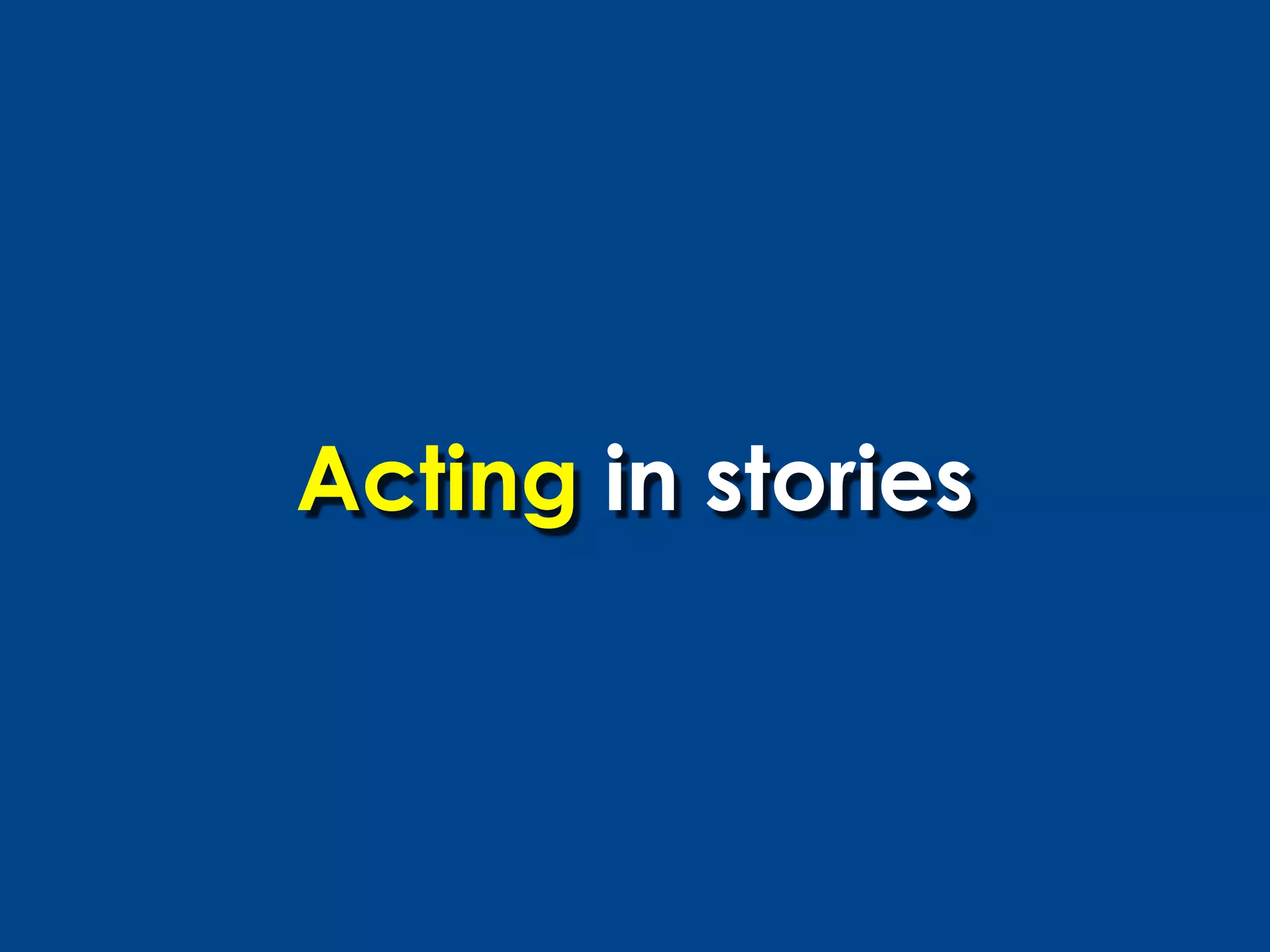 Acting in stories
 