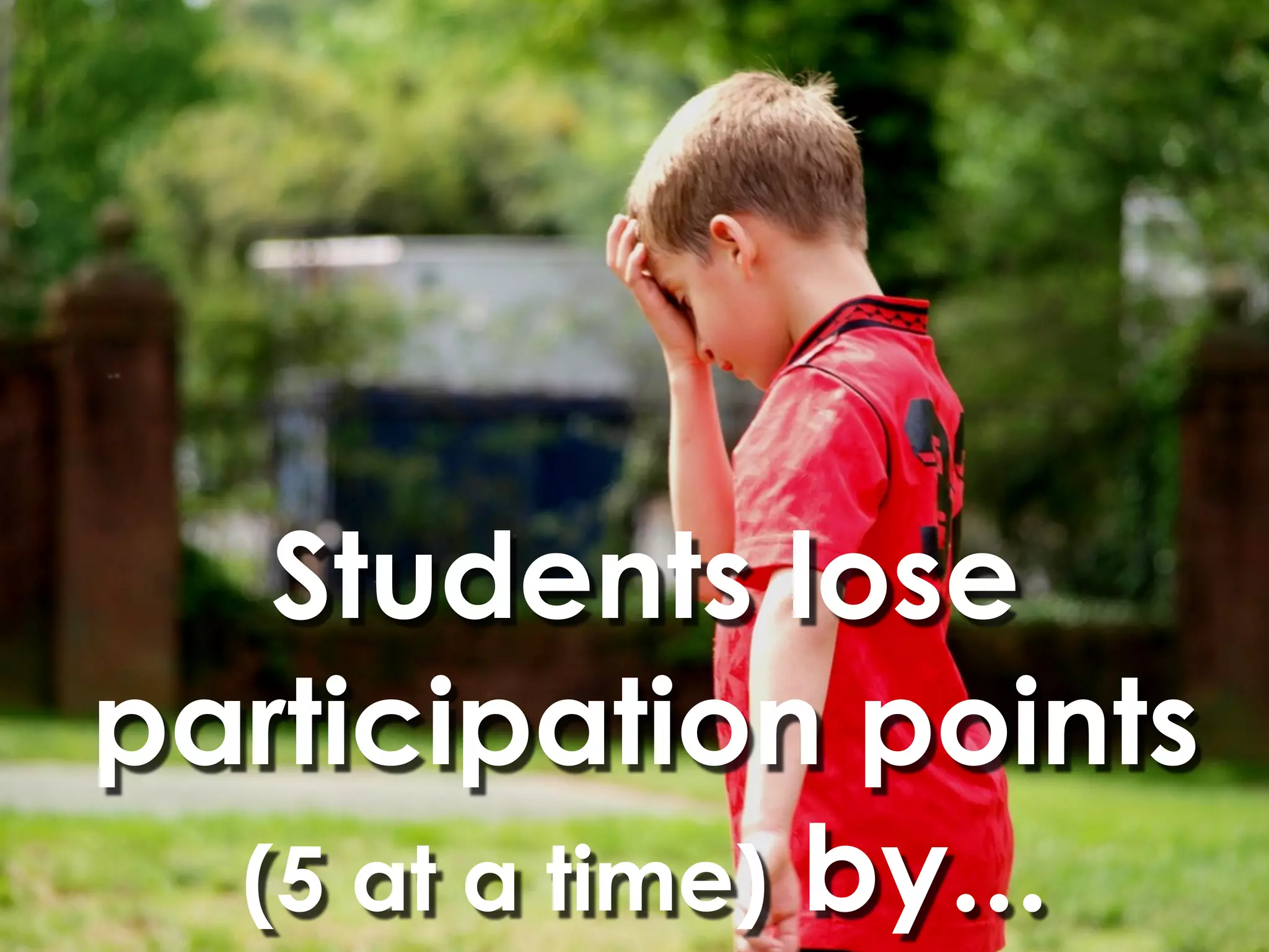 Students lose
participation points
  (5 at a time) by...
 