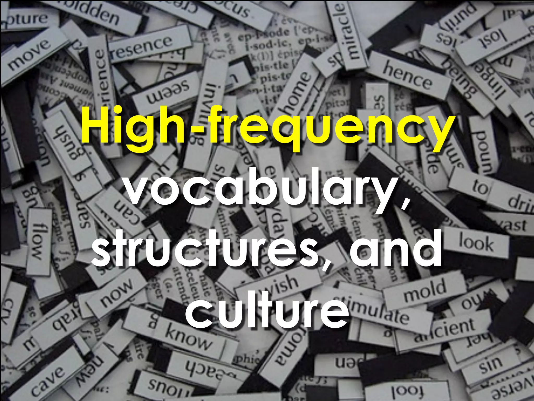 High-frequency
  vocabulary,
structures, and
    culture
 