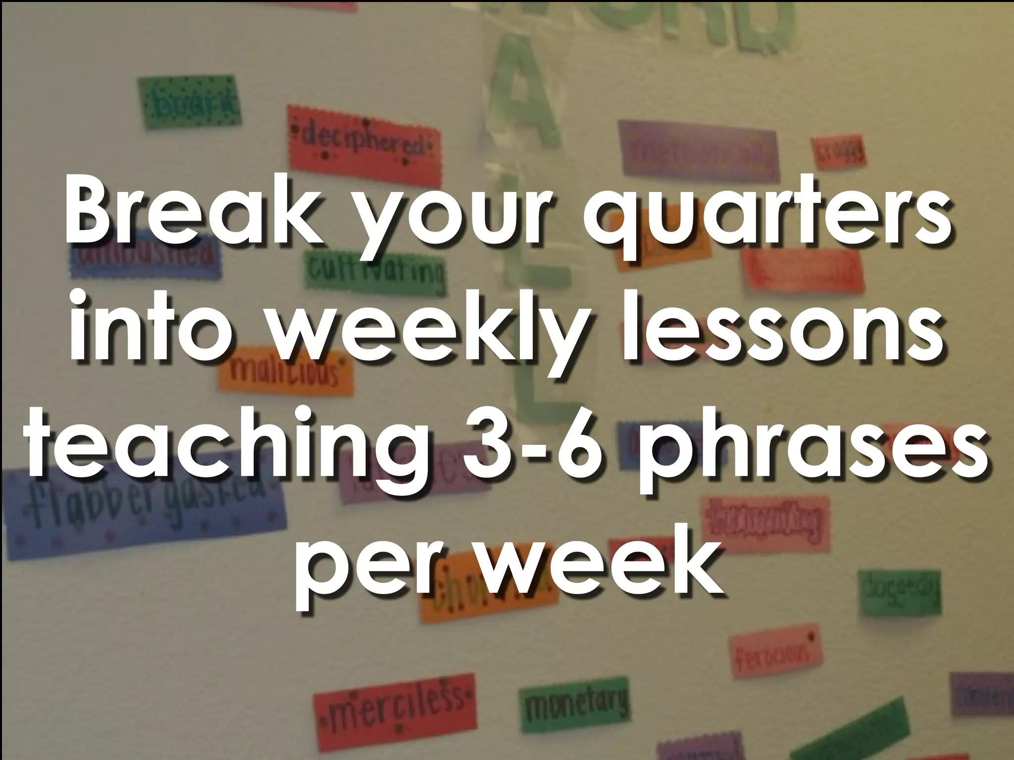 Break your quarters
 into weekly lessons
teaching 3-6 phrases
      per week
 