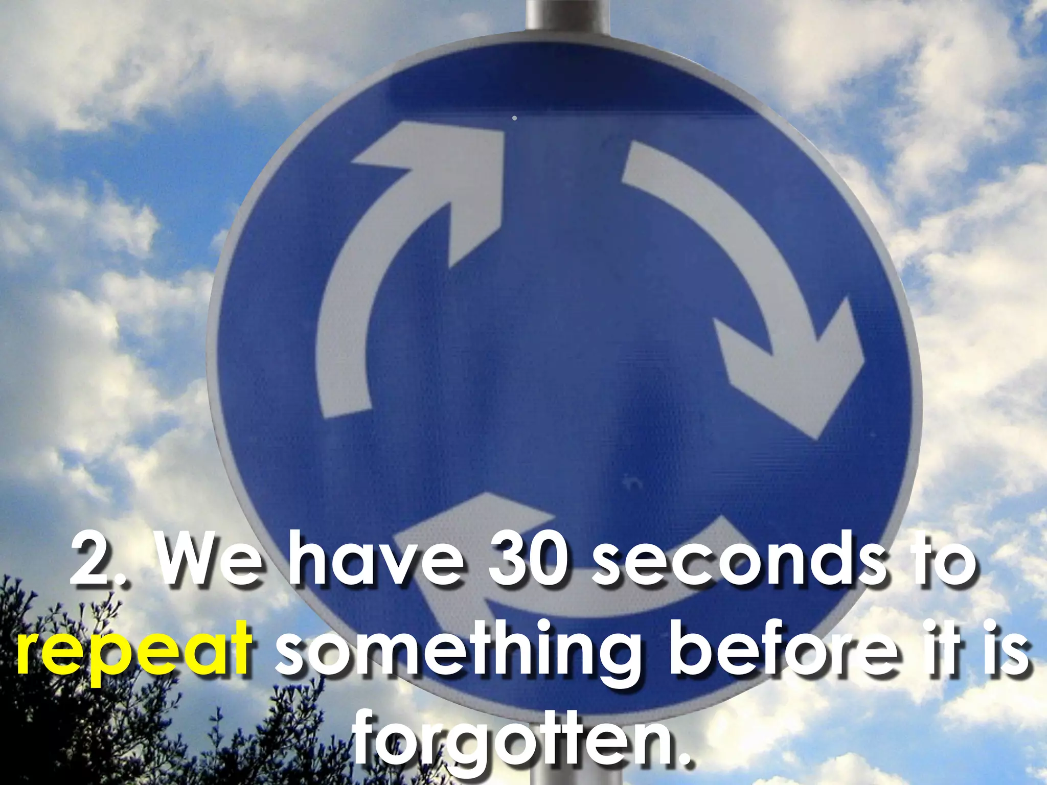 2. We have 30 seconds to
repeat something before it is
         forgotten.
 