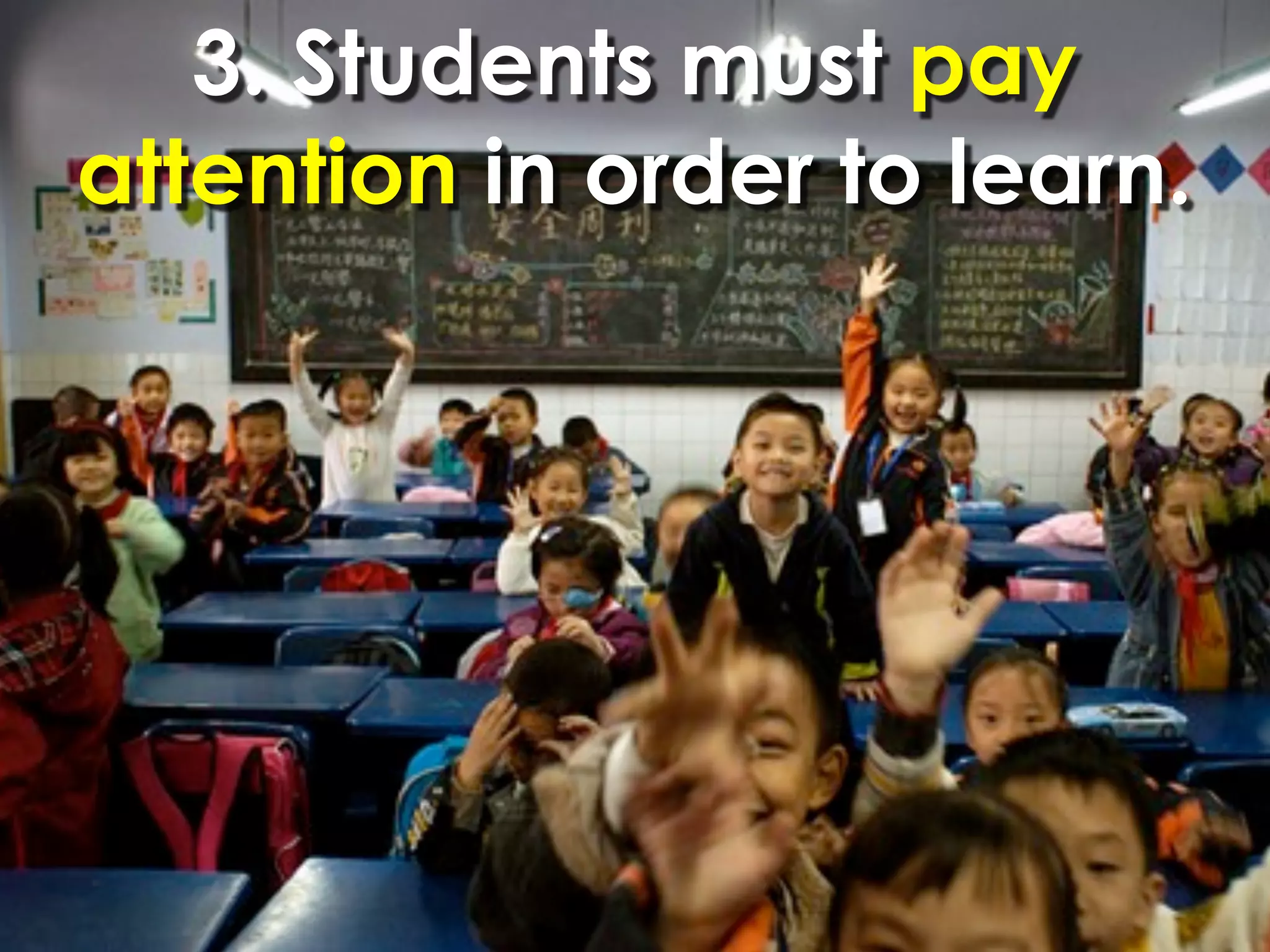 3. Students must pay
attention in order to learn.
 