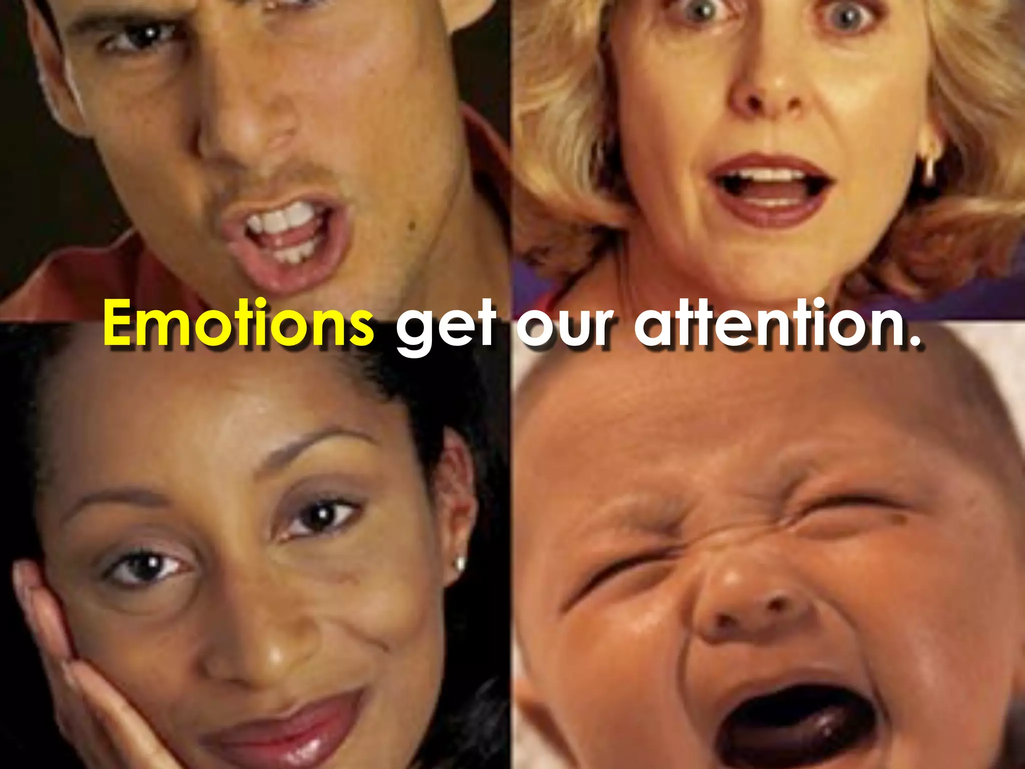 Emotions get our attention.
 
