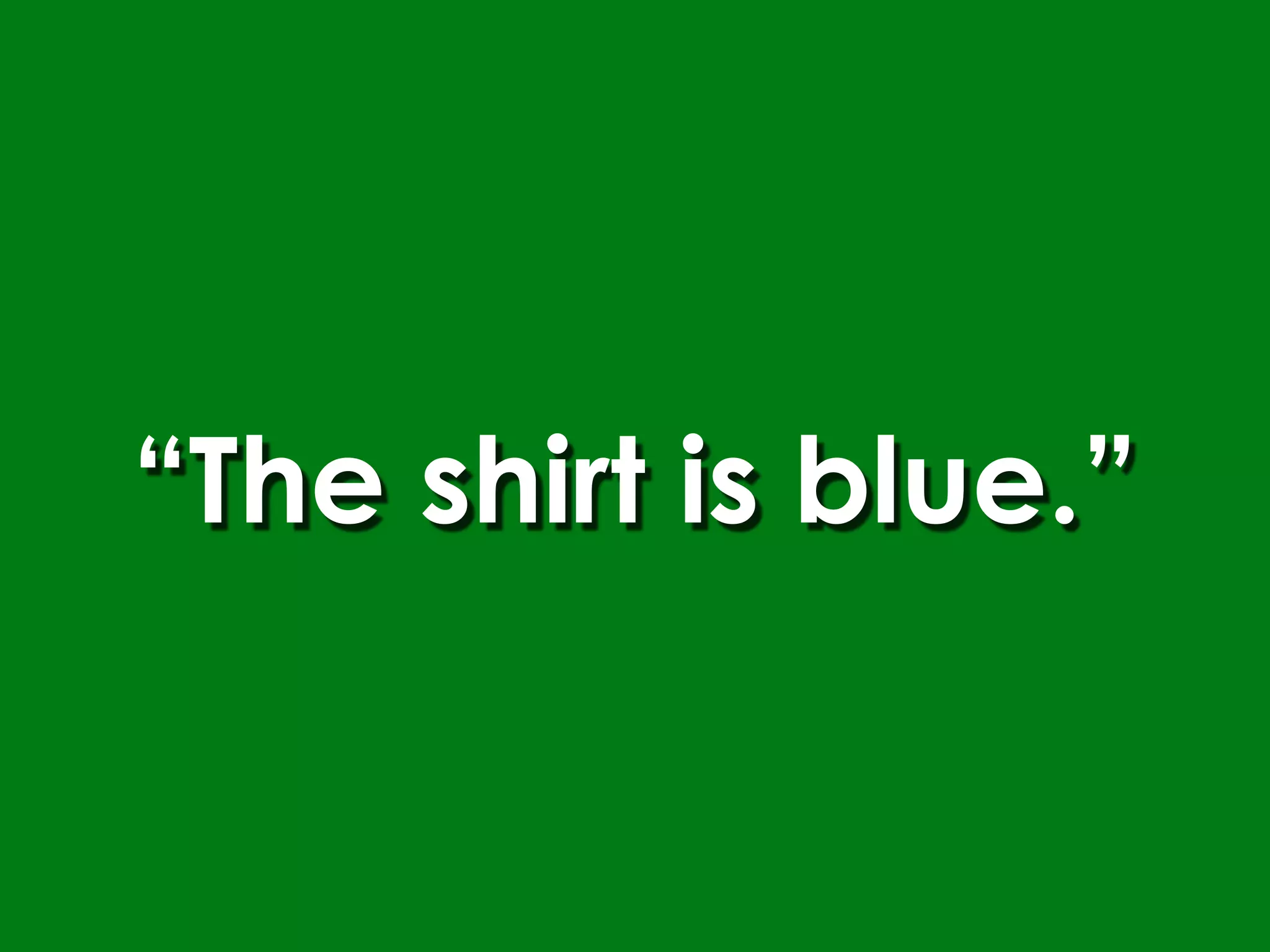 “The shirt is blue.”
 