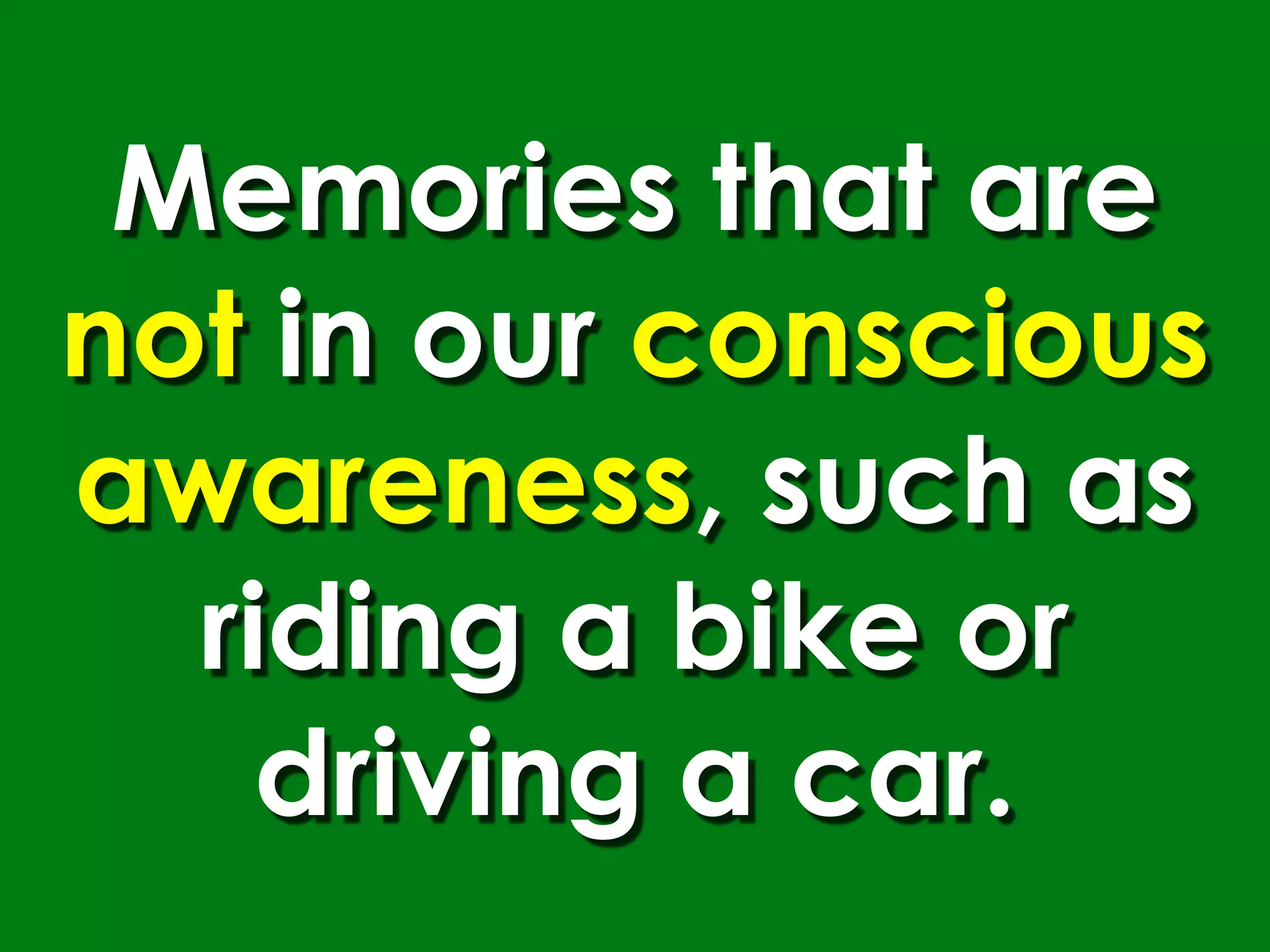 Memories that are
not in our conscious
awareness, such as
  riding a bike or
    driving a car.
 