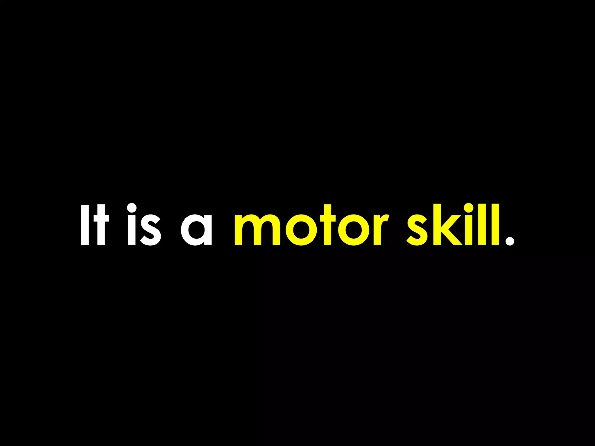 It is a motor skill.
 