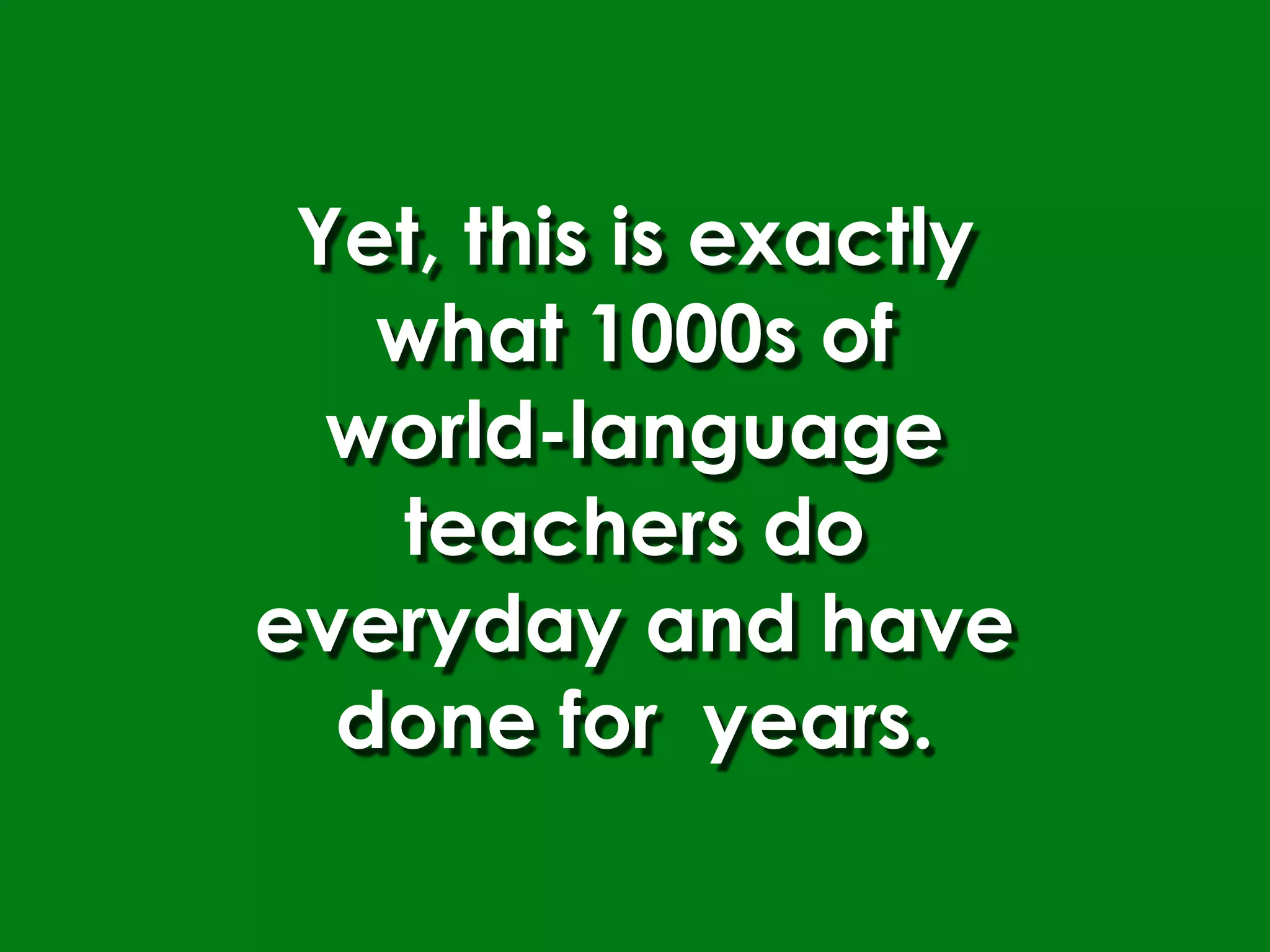 Yet, this is exactly
   what 1000s of
  world-language
   teachers do
everyday and have
  done for years.
 